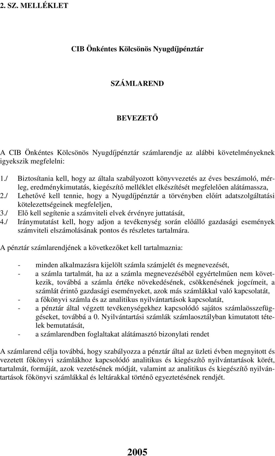 / Lehetıvé kell tennie, hogy a Nyugdíjpénztár a törvényben elıírt adatszolgáltatási kötelezettségeinek megfeleljen, 3./ Elı kell segítenie a számviteli elvek érvényre juttatását, 4.