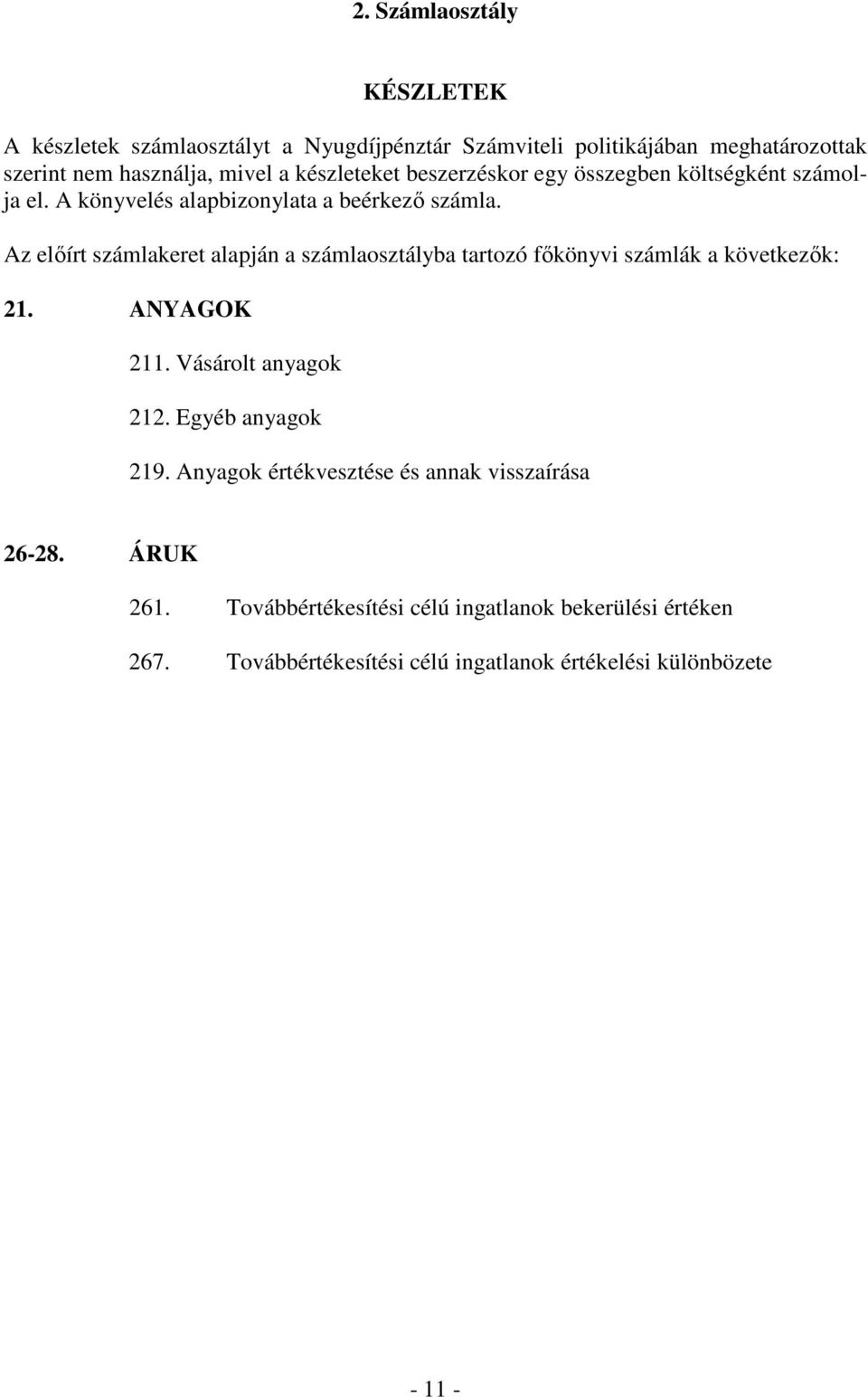 Az elıírt számlakeret alapján a számlaosztályba tartozó fıkönyvi számlák a következık: 21. ANYAGOK 211. Vásárolt anyagok 212. Egyéb anyagok 219.