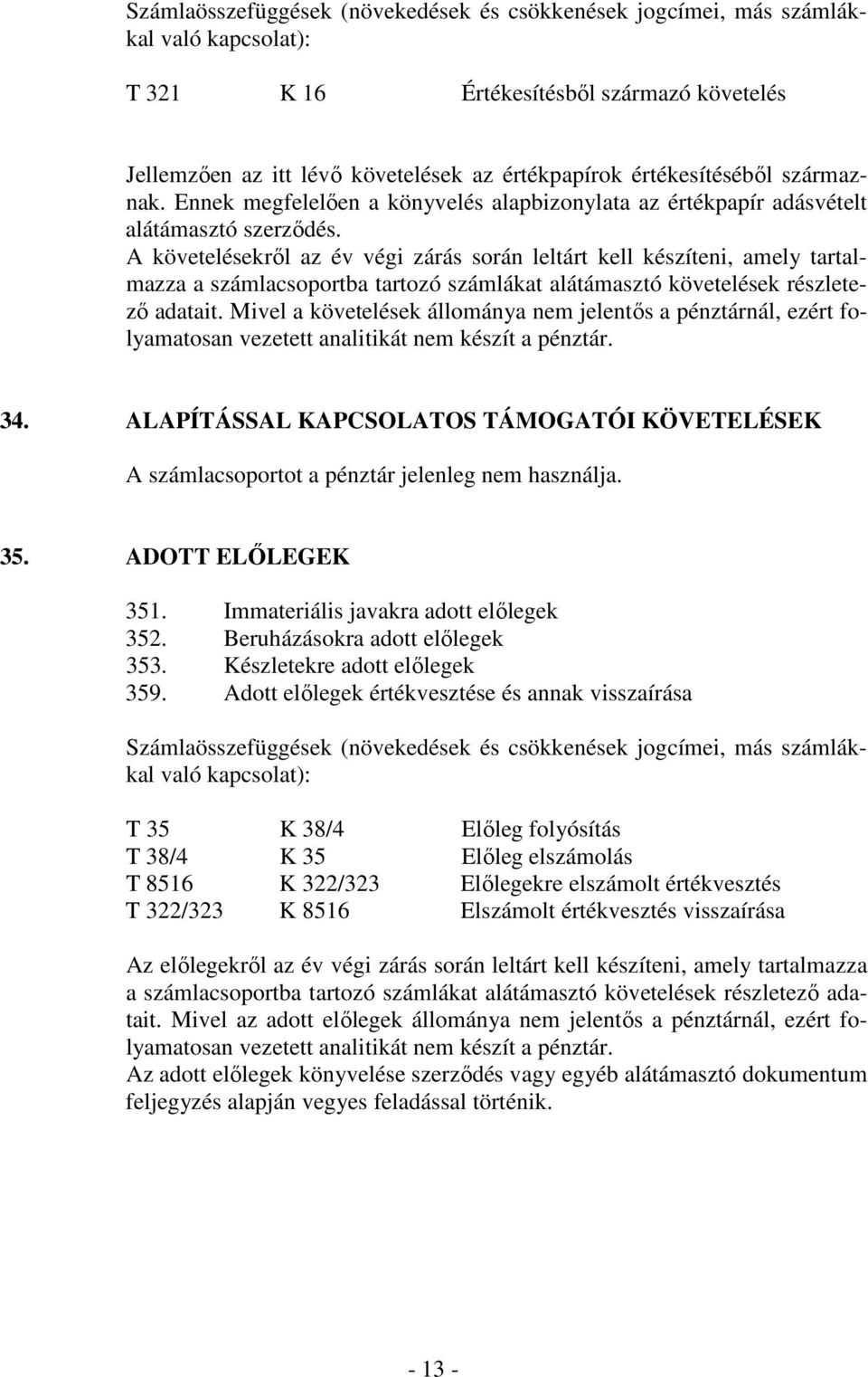 A követelésekrıl az év végi zárás során leltárt kell készíteni, amely tartalmazza a számlacsoportba tartozó számlákat alátámasztó követelések részletezı adatait.