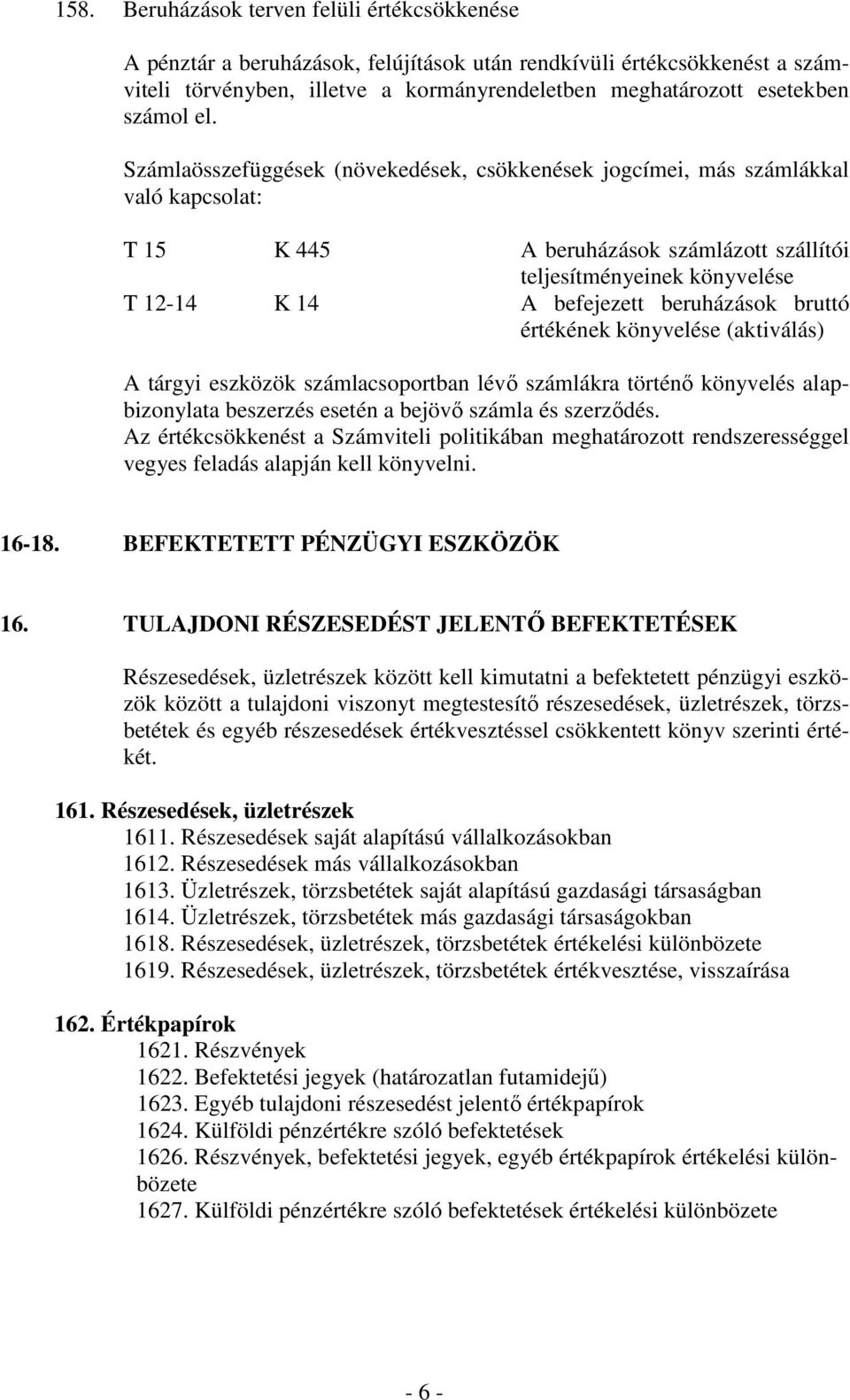 Számlaösszefüggések (növekedések, csökkenések jogcímei, más számlákkal való kapcsolat: T 15 K 445 A beruházások számlázott szállítói teljesítményeinek könyvelése T 12-14 K 14 A befejezett beruházások