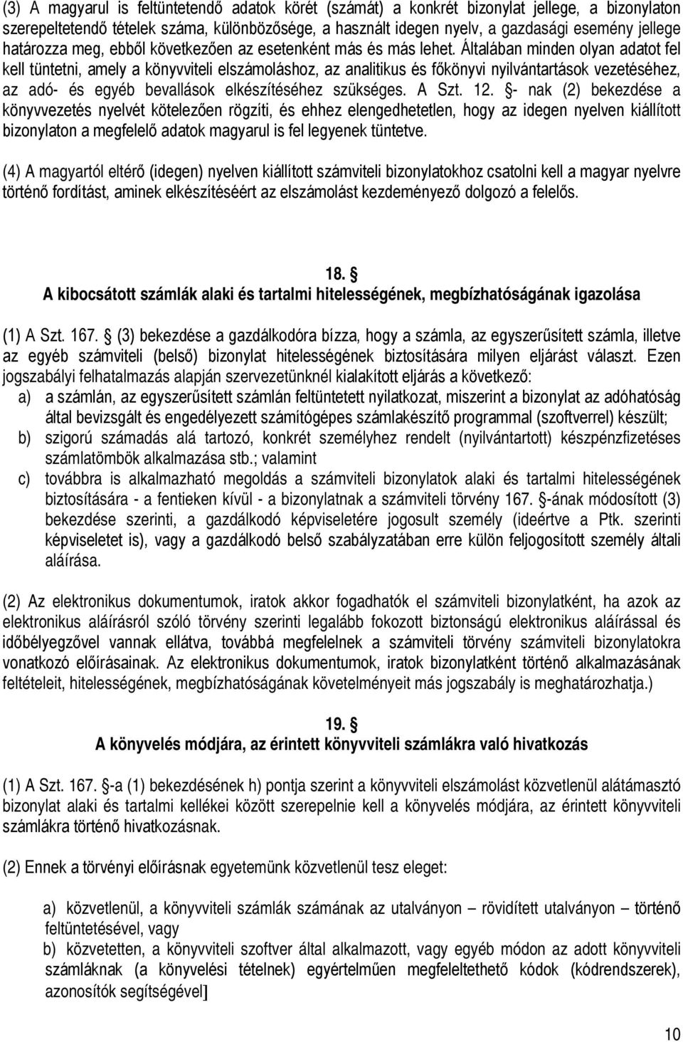 Általában minden olyan adatot fel kell tüntetni, amely a könyvviteli elszámoláshoz, az analitikus és főkönyvi nyilvántartások vezetéséhez, az adó- és egyéb bevallások elkészítéséhez szükséges. A Szt.