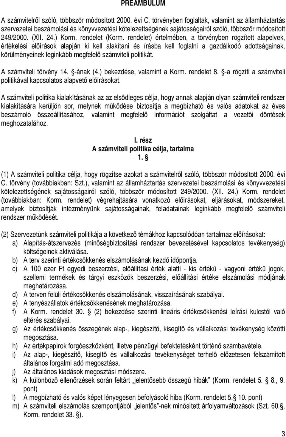 rendelet) értelmében, a törvényben rögzített alapelvek, értékelési előírások alapján ki kell alakítani és írásba kell foglalni a gazdálkodó adottságainak, körülményeinek leginkább megfelelő