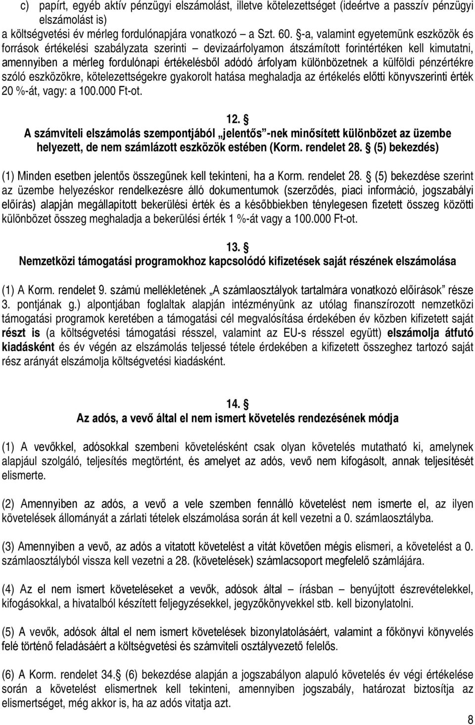 különbözetnek a külföldi pénzértékre szóló eszközökre, kötelezettségekre gyakorolt hatása meghaladja az értékelés előtti könyvszerinti érték 20 %-át, vagy: a 100.000 Ft-ot. 12.