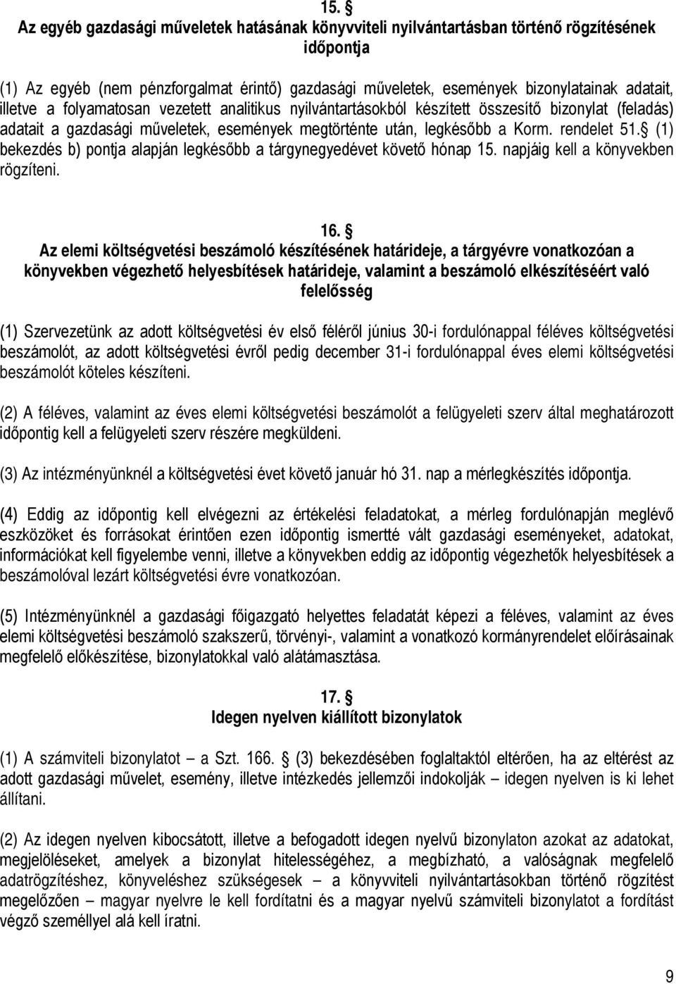 (1) bekezdés b) pontja alapján legkésőbb a tárgynegyedévet követő hónap 15. napjáig kell a könyvekben rögzíteni. 16.