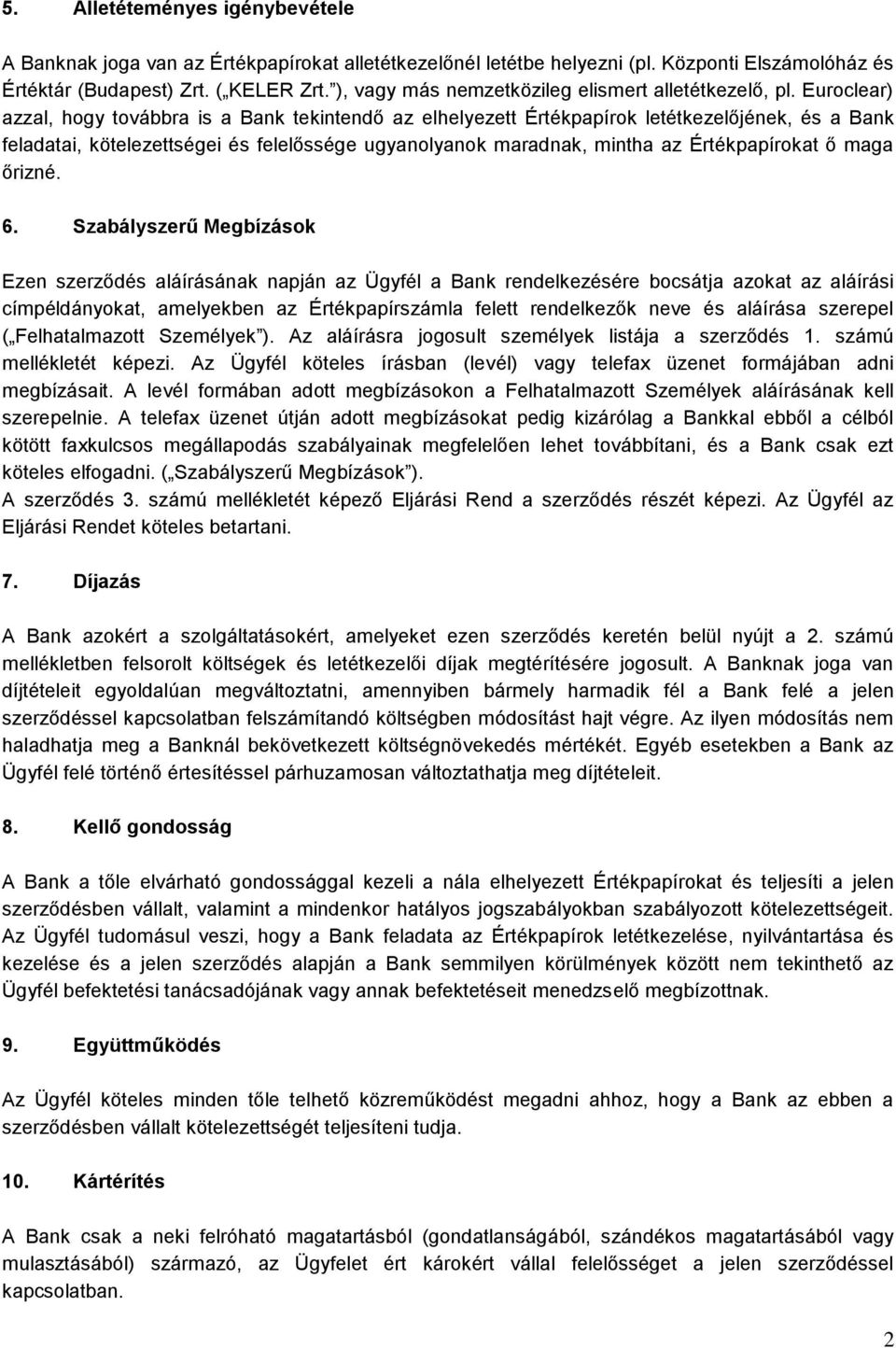 Euroclear) azzal, hogy továbbra is a Bank tekintendő az elhelyezett Értékpapírok letétkezelőjének, és a Bank feladatai, kötelezettségei és felelőssége ugyanolyanok maradnak, mintha az Értékpapírokat