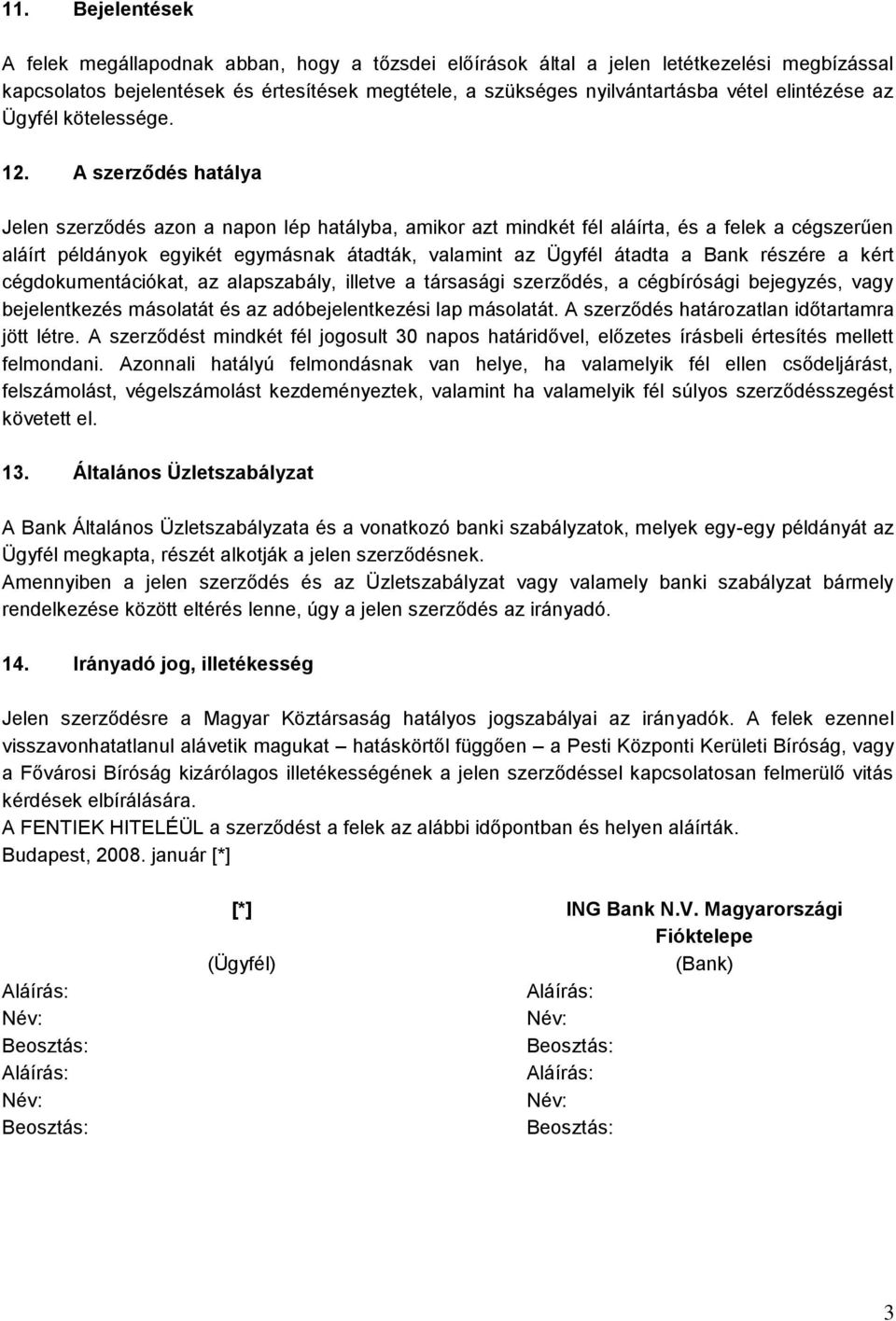 A szerződés hatálya Jelen szerződés azon a napon lép hatályba, amikor azt mindkét fél aláírta, és a felek a cégszerűen aláírt példányok egyikét egymásnak átadták, valamint az Ügyfél átadta a Bank