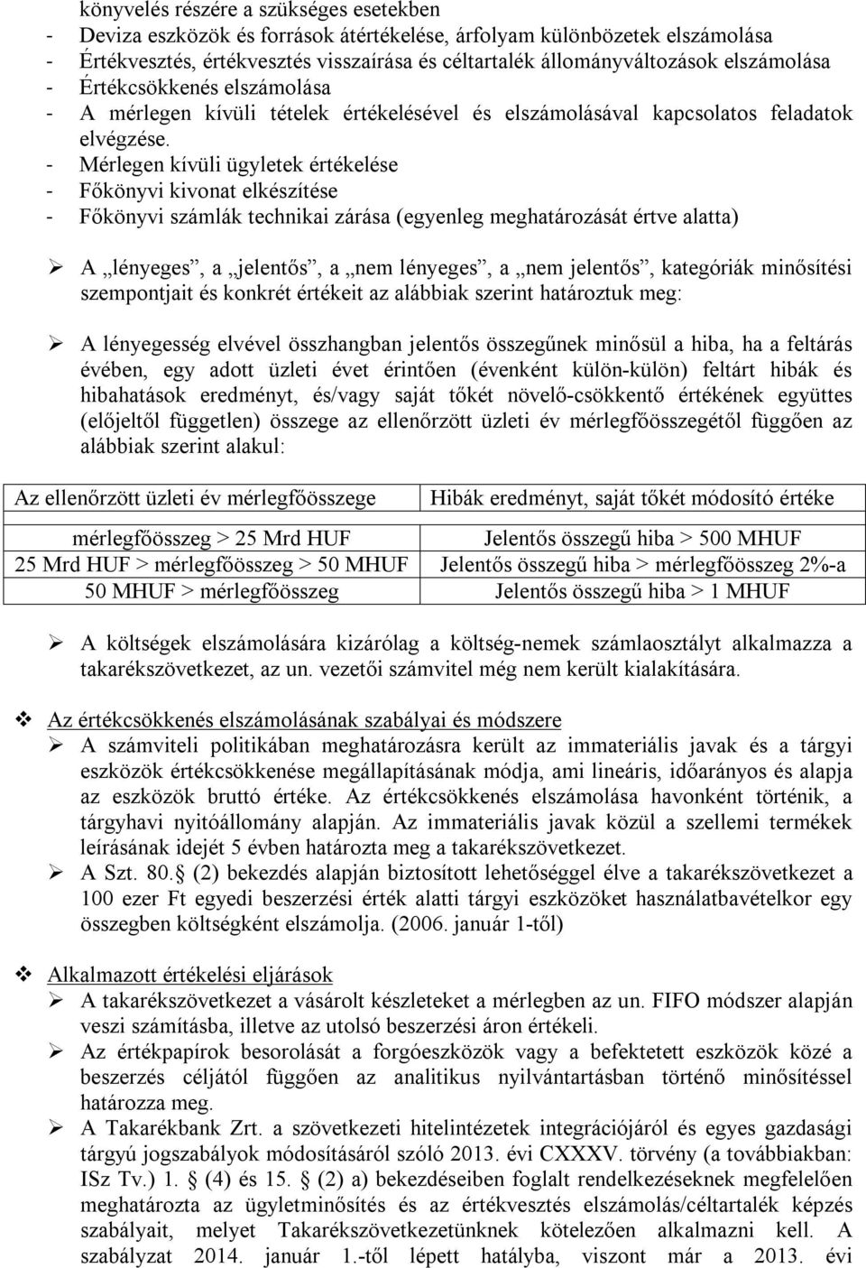 - Mérlegen kívüli ügyletek értékelése - Főkönyvi kivonat elkészítése - Főkönyvi számlák technikai zárása (egyenleg meghatározását értve alatta) A lényeges, a jelentős, a nem lényeges, a nem jelentős,