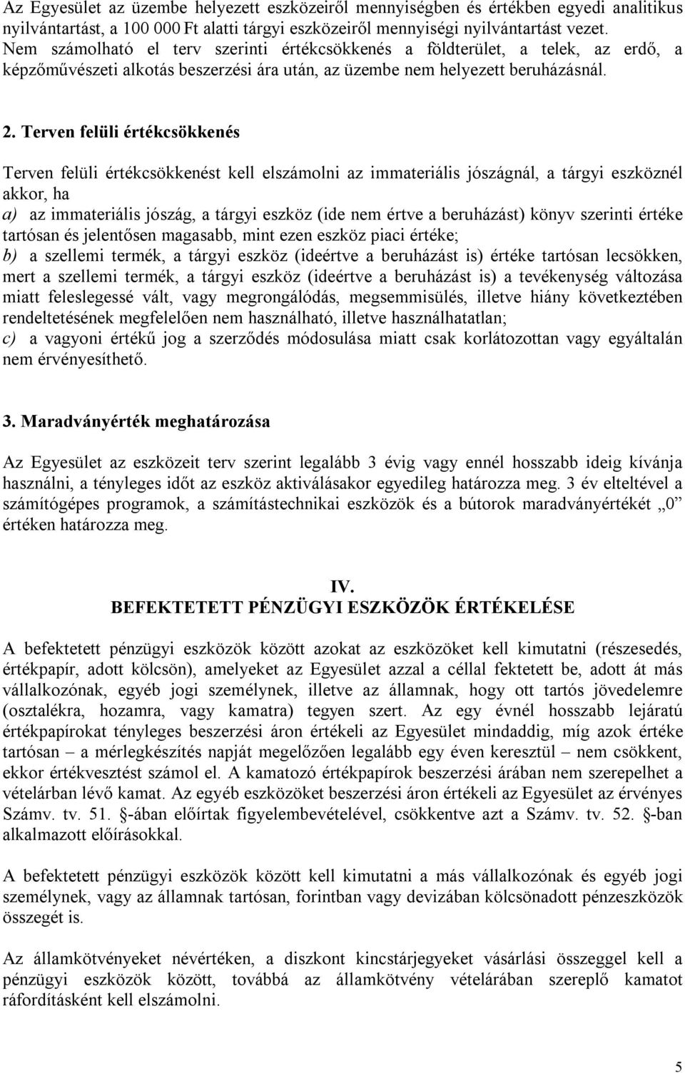 Terven felüli értékcsökkenés Terven felüli értékcsökkenést kell elszámolni az immateriális jószágnál, a tárgyi eszköznél akkor, ha a) az immateriális jószág, a tárgyi eszköz (ide nem értve a