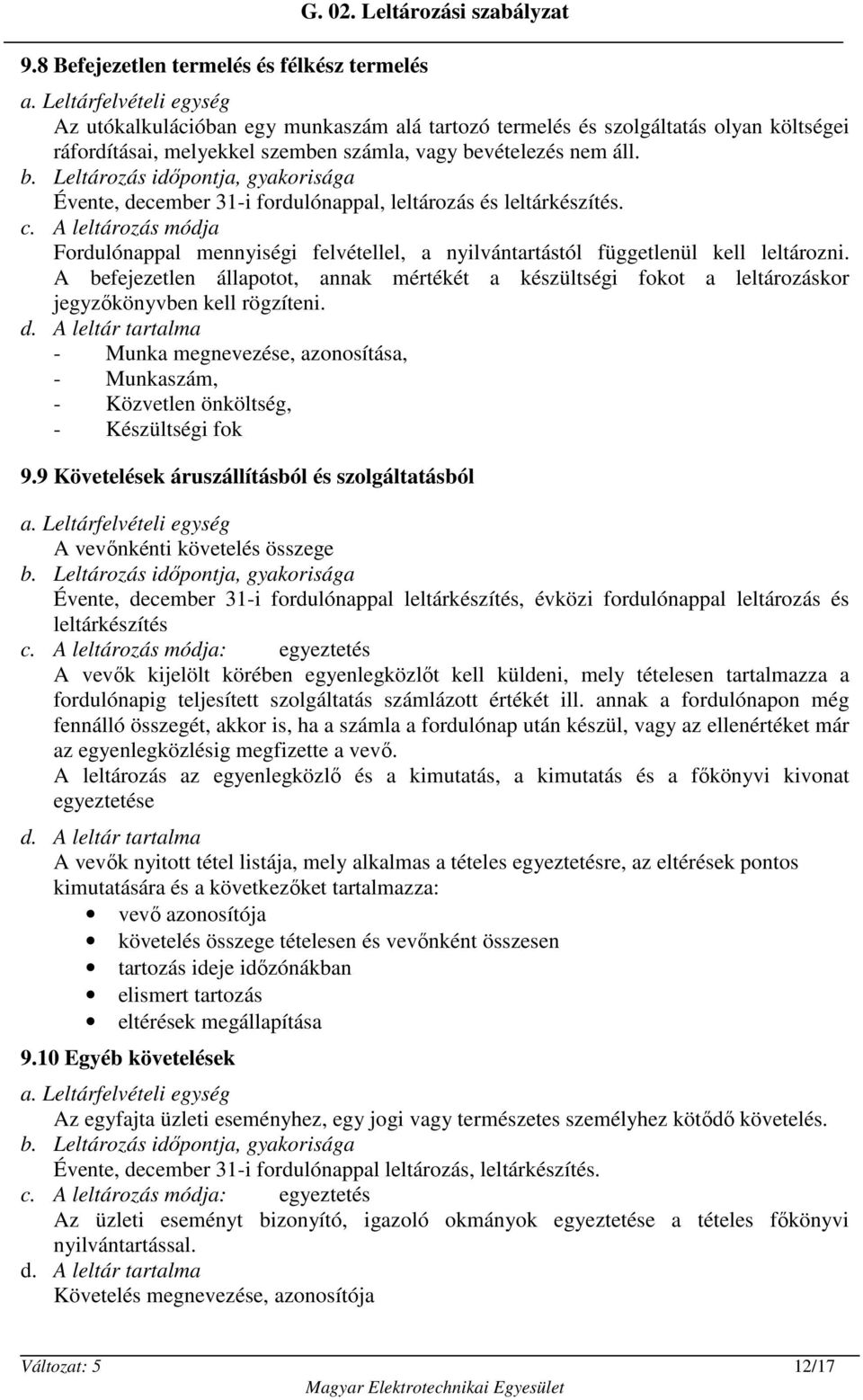 Évente, december 31-i fordulónappal, leltározás és leltárkészítés. c. A leltározás módja Fordulónappal mennyiségi felvétellel, a nyilvántartástól függetlenül kell leltározni.