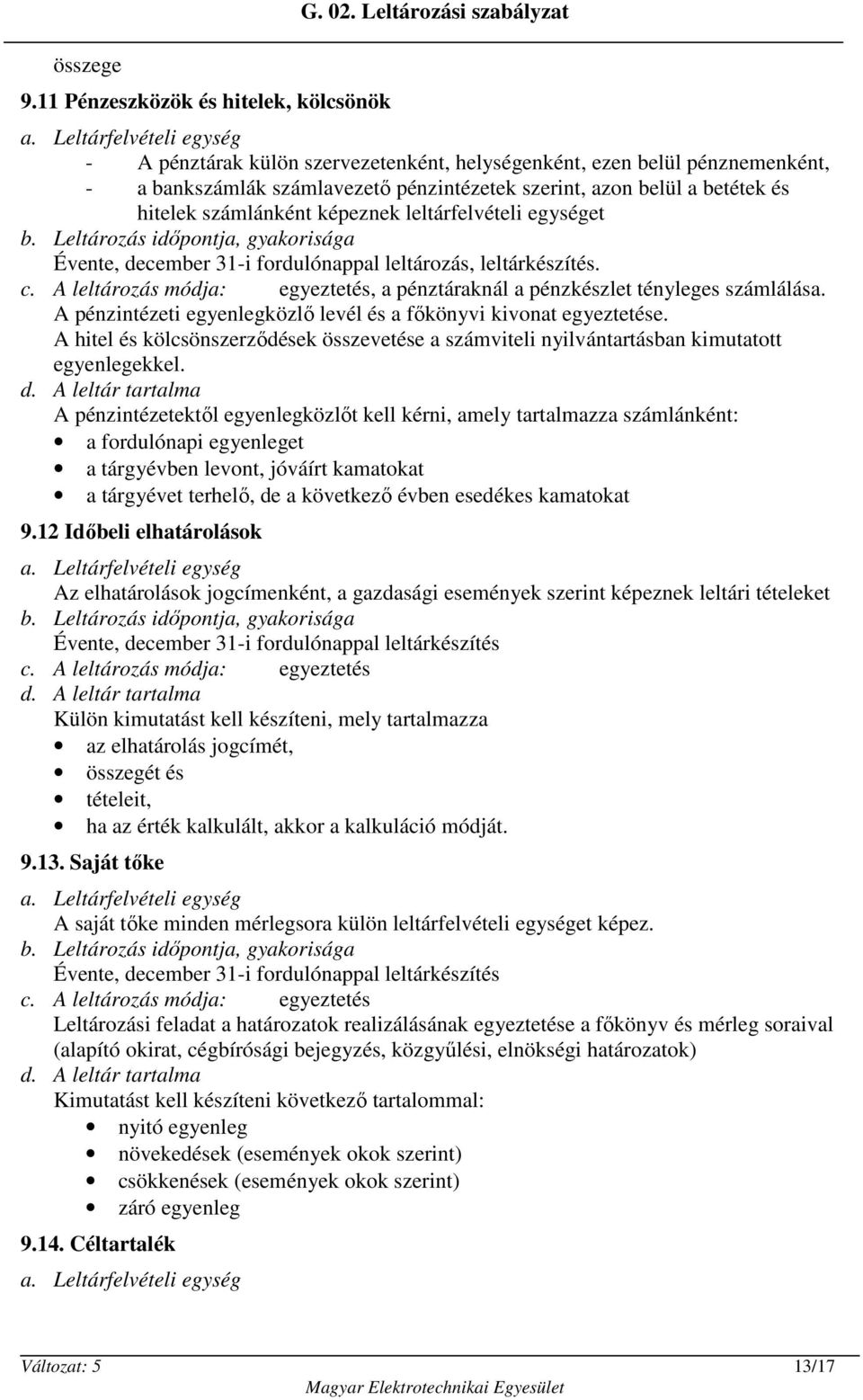 képeznek leltárfelvételi egységet Évente, december 31-i fordulónappal leltározás, leltárkészítés., a pénztáraknál a pénzkészlet tényleges számlálása.