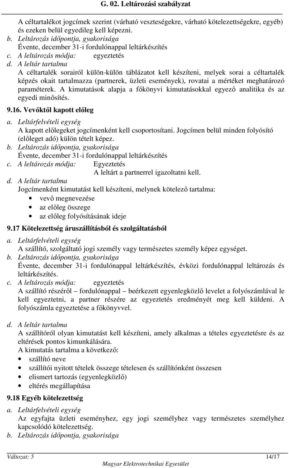 rovatai a mértéket meghatározó paraméterek. A kimutatások alapja a főkönyvi kimutatásokkal egyező analitika és az egyedi minősítés. 9.16.