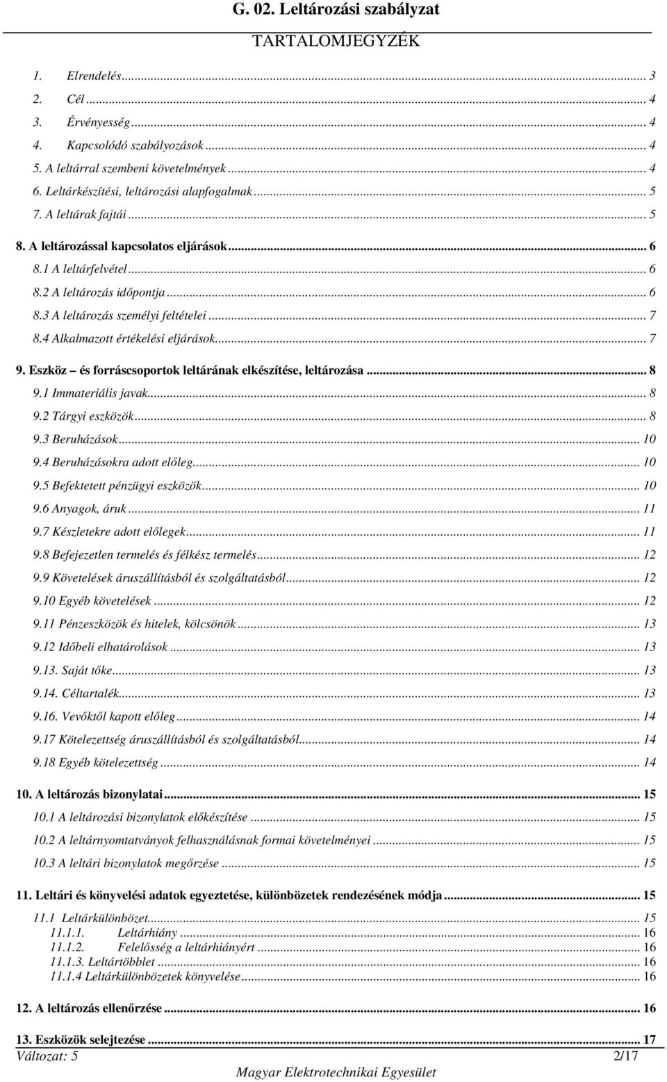 4 Alkalmazott értékelési eljárások... 7 9. Eszköz és forráscsoportok leltárának elkészítése, leltározása... 8 9.1 Immateriális javak... 8 9.2 Tárgyi eszközök... 8 9.3 Beruházások... 10 9.