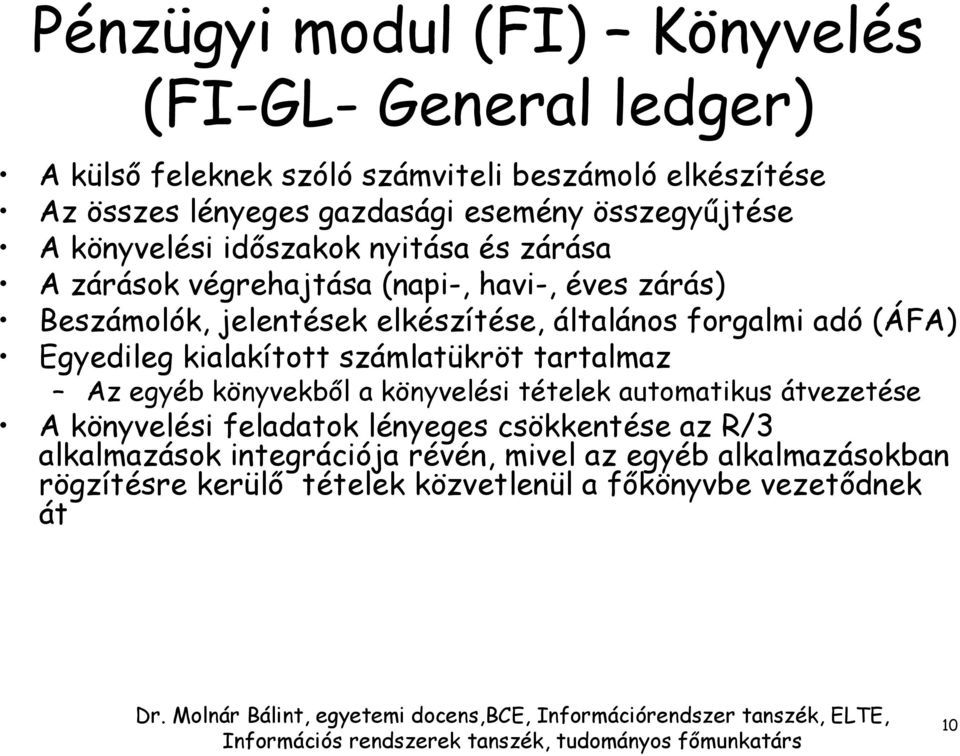 forgalmi adó (ÁFA) Egyedileg kialakított számlatükröt tartalmaz Az egyéb könyvekből a könyvelési tételek automatikus átvezetése A könyvelési feladatok