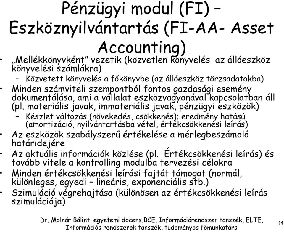 materiális javak, immateriális javak, pénzügyi eszközök) Készlet változás (növekedés, csökkenés); eredmény hatású (amortizáció, nyilvántartásba vétel, értékcsökkenési leírás) Az eszközök szabályszerű