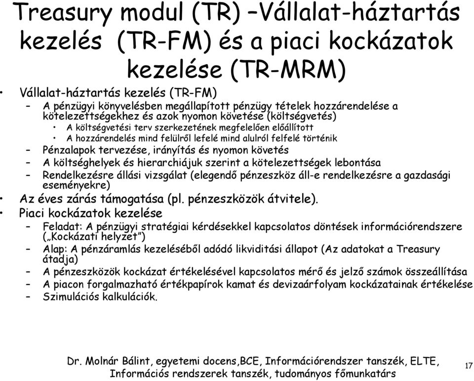 tervezése, irányítás és nyomon követés A költséghelyek és hierarchiájuk szerint a kötelezettségek lebontása Rendelkezésre állási vizsgálat (elegendő pénzeszköz áll-e rendelkezésre a gazdasági