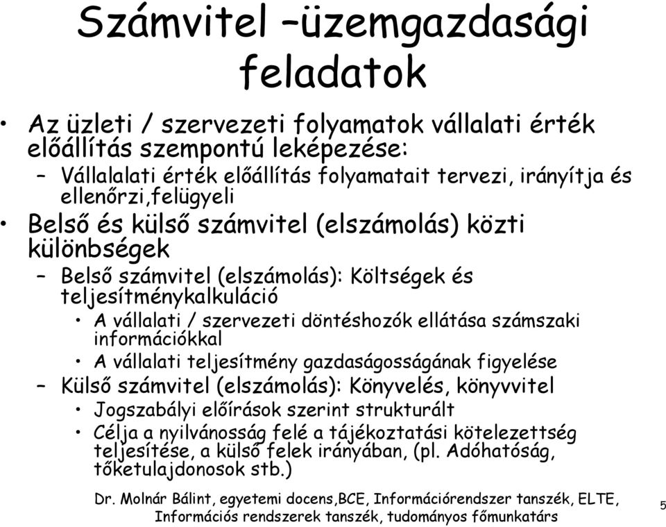 szervezeti döntéshozók ellátása számszaki információkkal A vállalati teljesítmény gazdaságosságának figyelése Külső számvitel (elszámolás): Könyvelés, könyvvitel