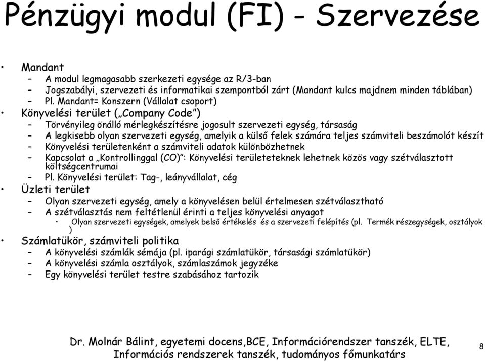 felek számára teljes számviteli beszámolót készít Könyvelési területenként a számviteli adatok különbözhetnek Kapcsolat a Kontrollinggal (CO) : Könyvelési területeteknek lehetnek közös vagy