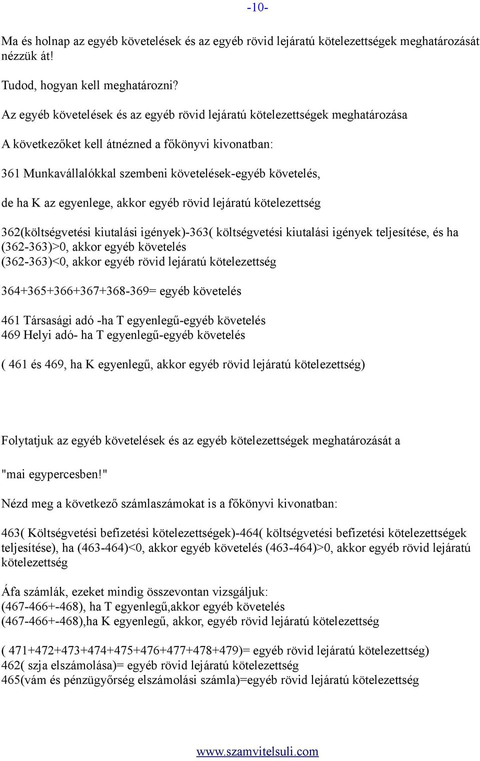 egyenlege, akkor egyéb rövid lejáratú kötelezettség 362(költségvetési kiutalási igények)-363( költségvetési kiutalási igények teljesítése, és ha (362-363)>0, akkor egyéb követelés (362-363)<0, akkor