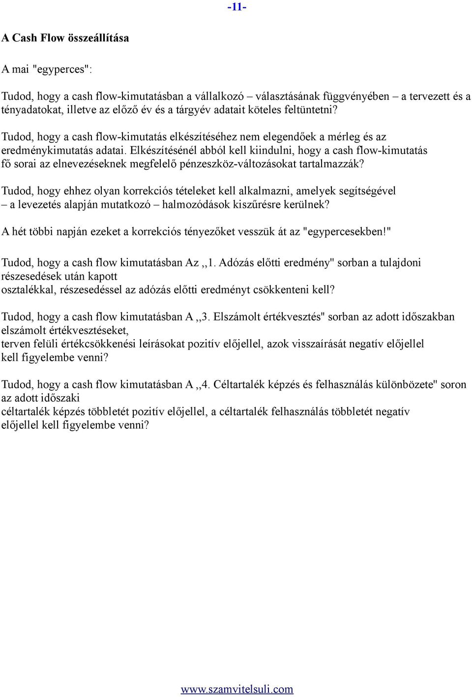 Elkészítésénél abból kell kiindulni, hogy a cash flow-kimutatás fő sorai az elnevezéseknek megfelelő pénzeszköz-változásokat tartalmazzák?