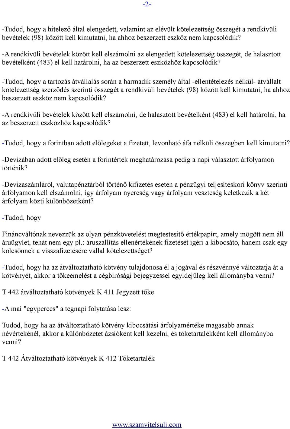 -Tudod, hogy a tartozás átvállalás során a harmadik személy által -ellentételezés nélkül- átvállalt kötelezettség szerződés szerinti összegét a rendkívüli bevételek (98) között kell kimutatni, ha