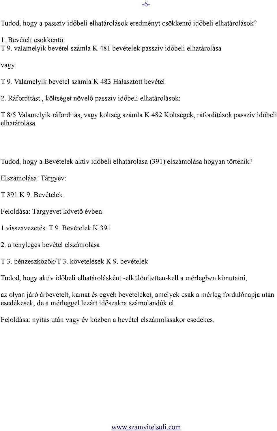 Ráfordítást, költséget növelő passzív időbeli elhatárolások: T 8/5 Valamelyik ráfordítás, vagy költség számla K 482 Költségek, ráfordítások passzív időbeli elhatárolása Tudod, hogy a Bevételek aktív