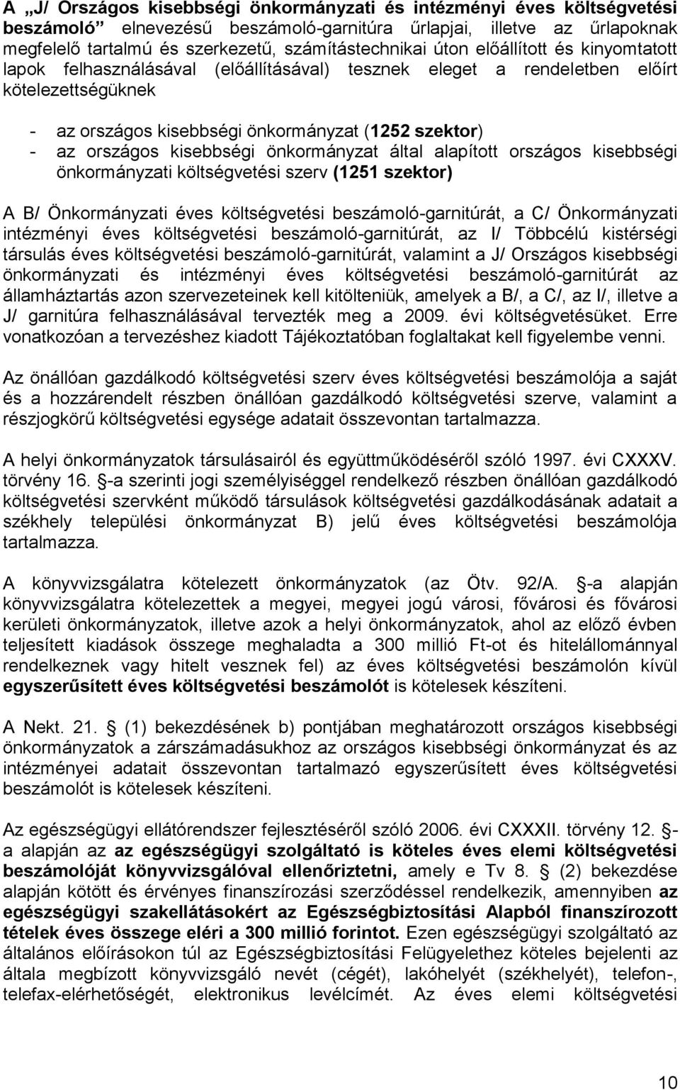 kisebbségi önkormányzat által alapított országos kisebbségi önkormányzati költségvetési szerv (1251 szektor) A B/ Önkormányzati éves költségvetési beszámoló-garnitúrát, a C/ Önkormányzati intézményi