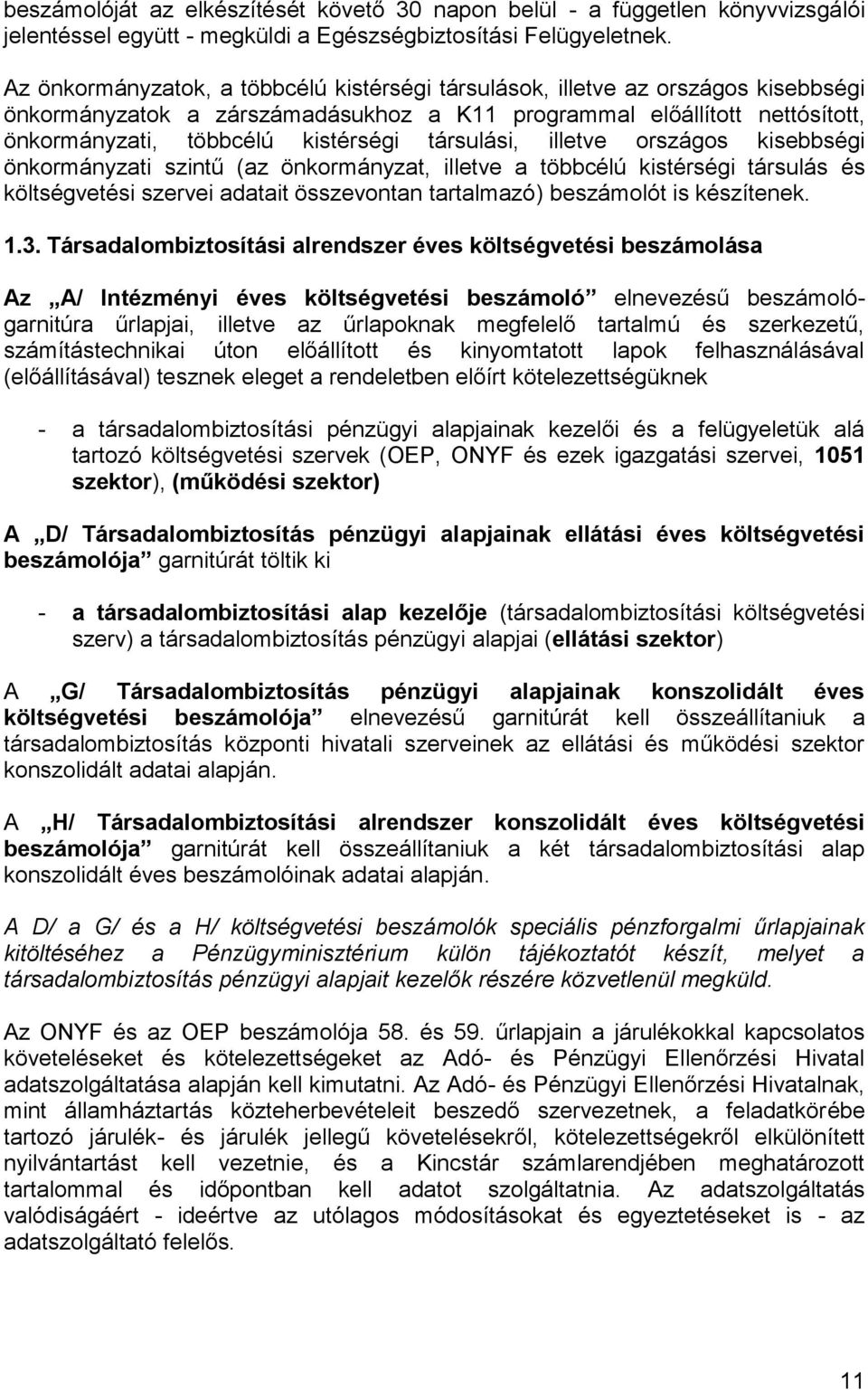 társulási, illetve országos kisebbségi önkormányzati szintű (az önkormányzat, illetve a többcélú kistérségi társulás és költségvetési szervei adatait összevontan tartalmazó) beszámolót is készítenek.