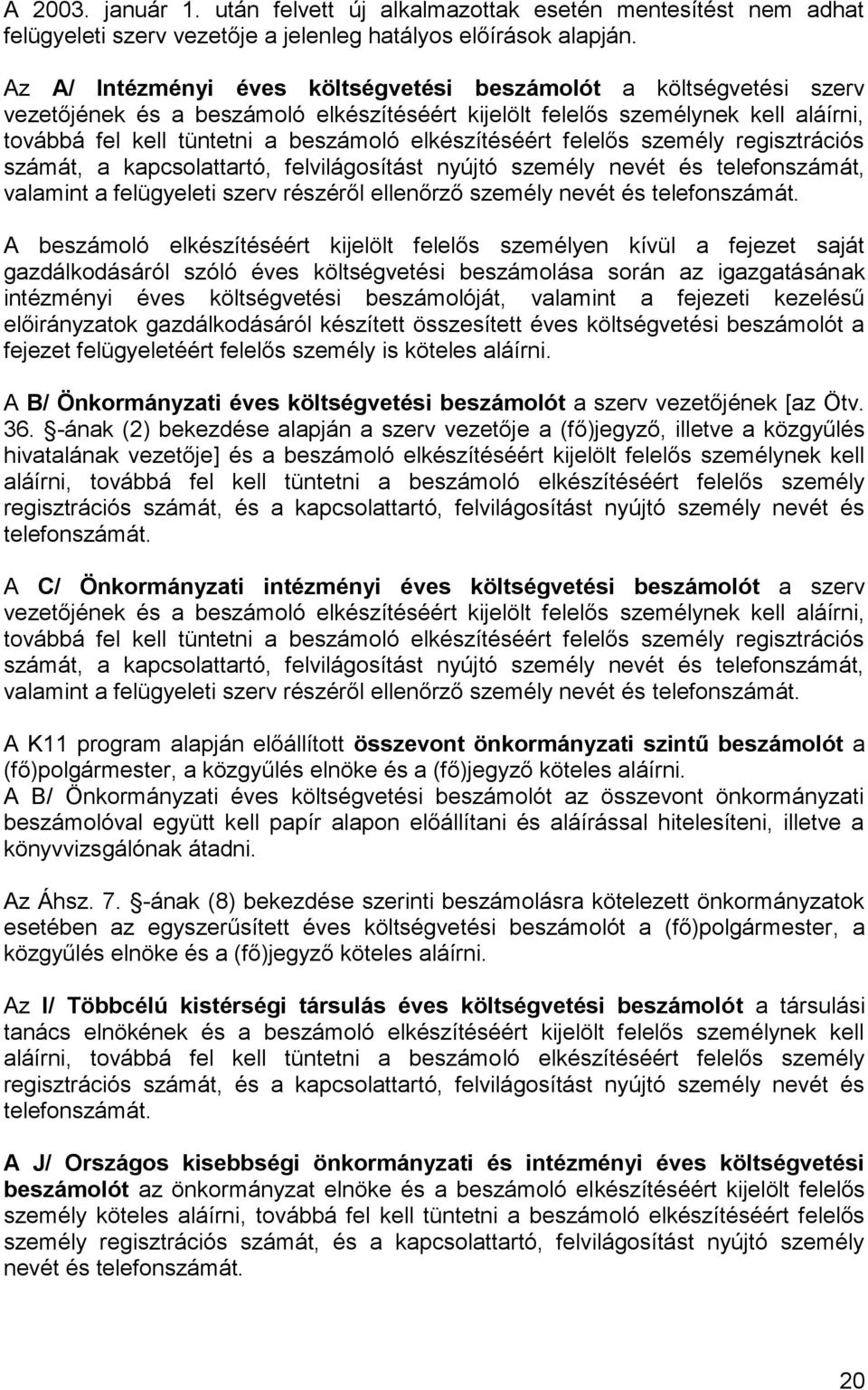 elkészítéséért felelős személy regisztrációs számát, a kapcsolattartó, felvilágosítást nyújtó személy nevét és telefonszámát, valamint a felügyeleti szerv részéről ellenőrző személy nevét és