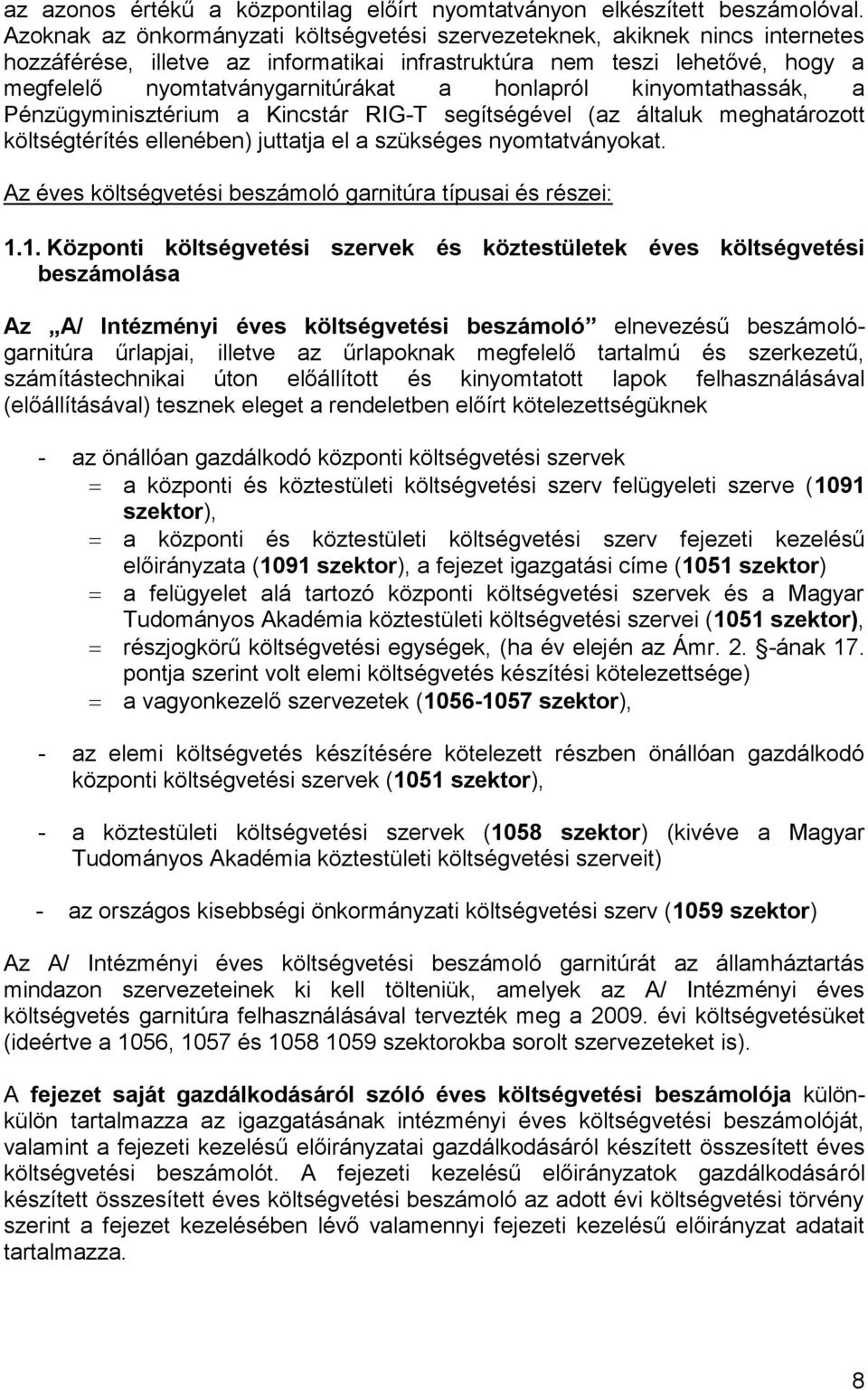 honlapról kinyomtathassák, a Pénzügyminisztérium a Kincstár RIG-T segítségével (az általuk meghatározott költségtérítés ellenében) juttatja el a szükséges nyomtatványokat.