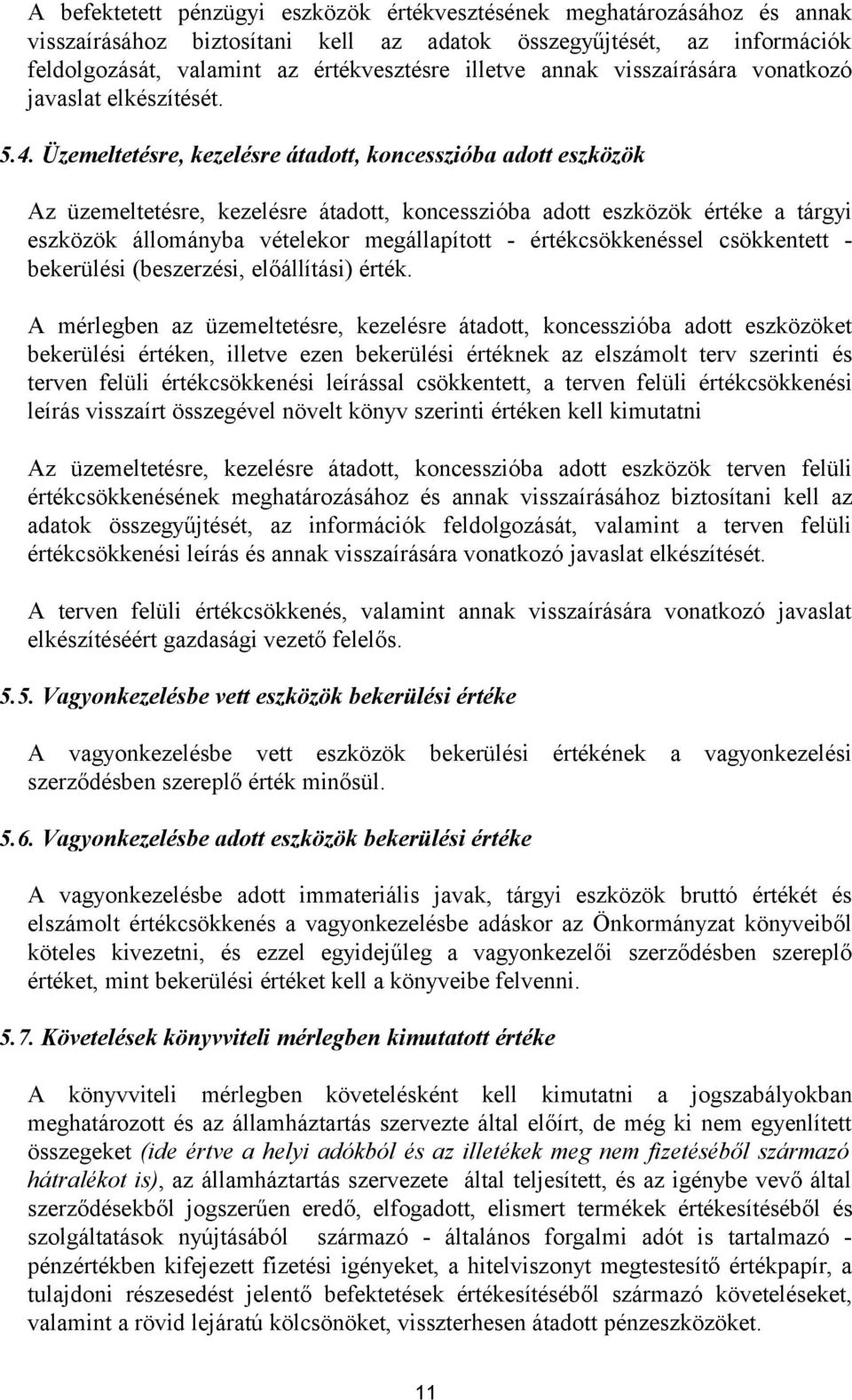 Üzemeltetésre, kezelésre átadott, koncesszióba adott eszközök Az üzemeltetésre, kezelésre átadott, koncesszióba adott eszközök értéke a tárgyi eszközök állományba vételekor megállapított -