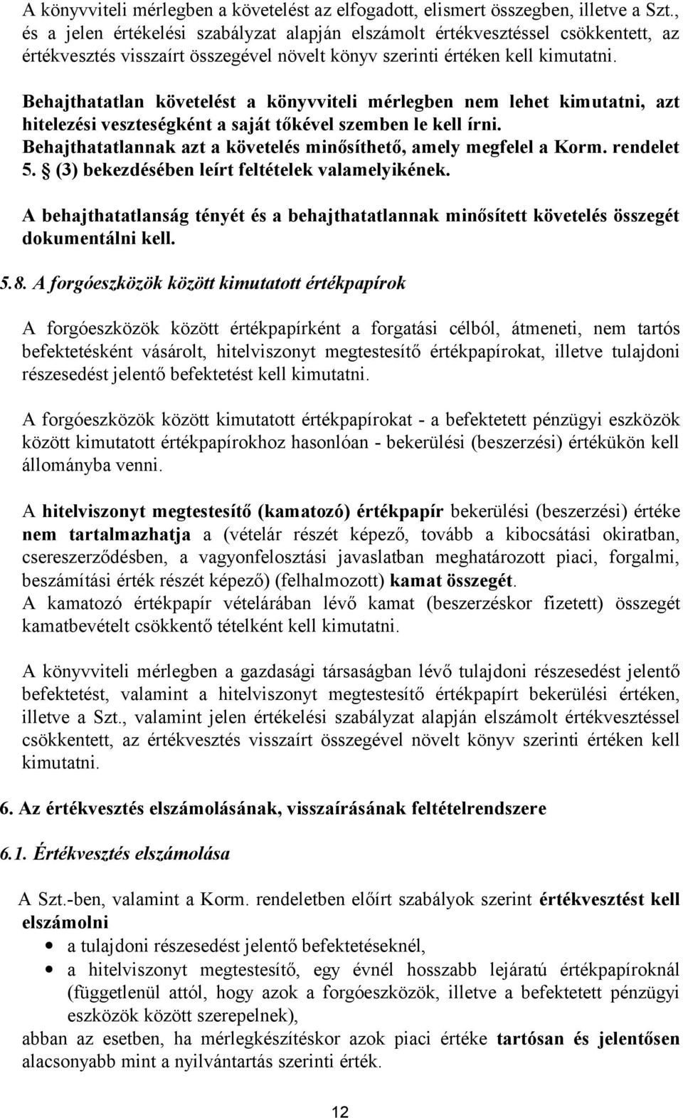 Behajthatatlan követelést a könyvviteli mérlegben nem lehet kimutatni, azt hitelezési veszteségként a saját tőkével szemben le kell írni.