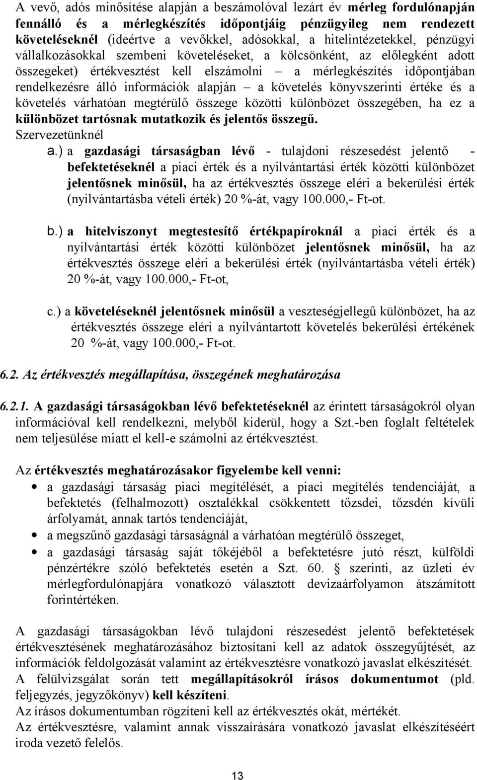 információk alapján a követelés könyvszerinti értéke és a követelés várhatóan megtérülő összege közötti különbözet összegében, ha ez a különbözet tartósnak mutatkozik és jelentős összegű.