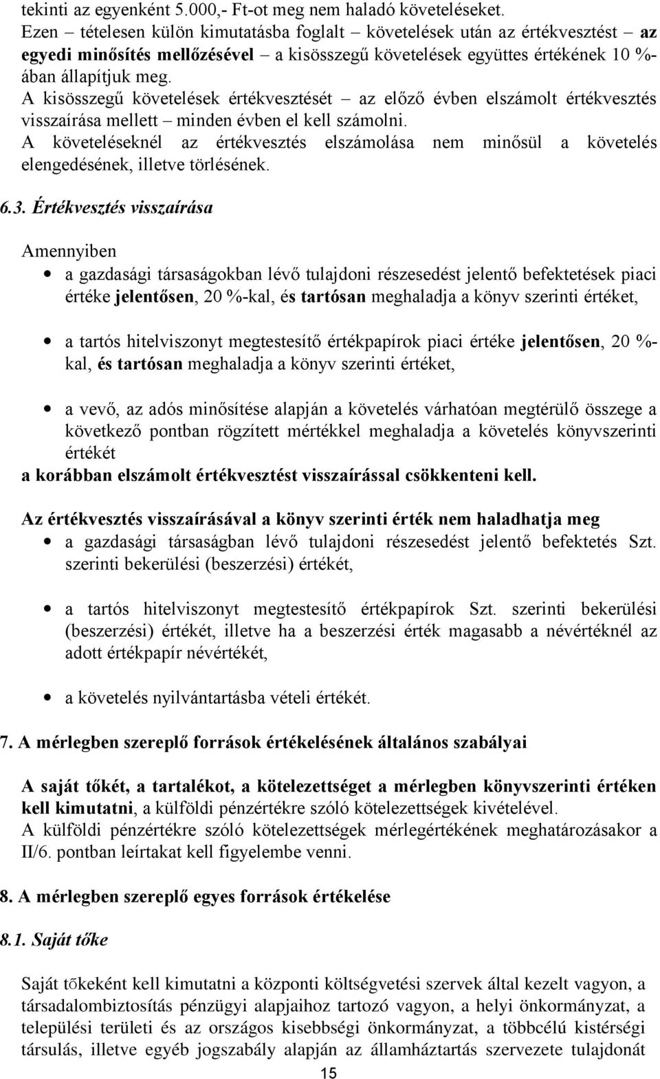 A kisösszegű követelések értékvesztését az előző évben elszámolt értékvesztés visszaírása mellett minden évben el kell számolni.