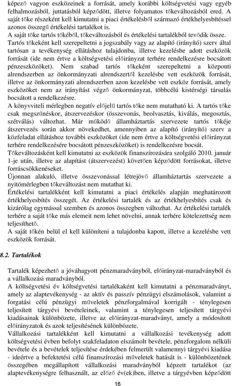 A saját tőke tartós tőkéből, tőkeváltozásból és értékelési tartalékból tevődik össze.