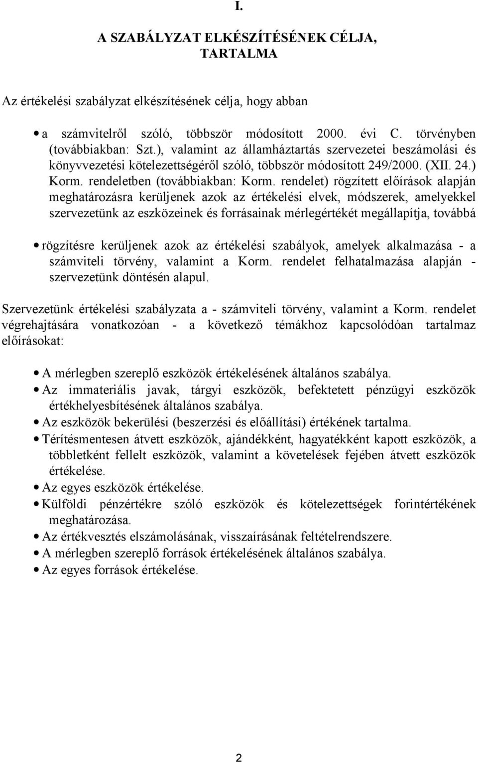 rendelet) rögzített előírások alapján meghatározásra kerüljenek azok az értékelési elvek, módszerek, amelyekkel szervezetünk az eszközeinek és forrásainak mérlegértékét megállapítja, továbbá