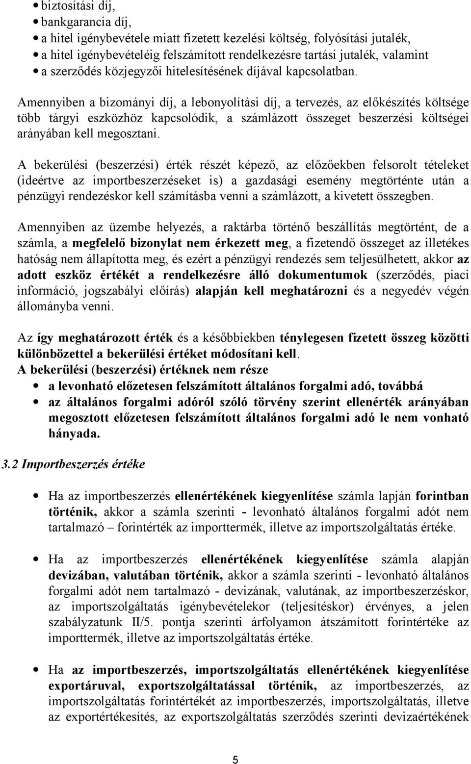 Amennyiben a bizományi díj, a lebonyolítási díj, a tervezés, az előkészítés költsége több tárgyi eszközhöz kapcsolódik, a számlázott összeget beszerzési költségei arányában kell megosztani.
