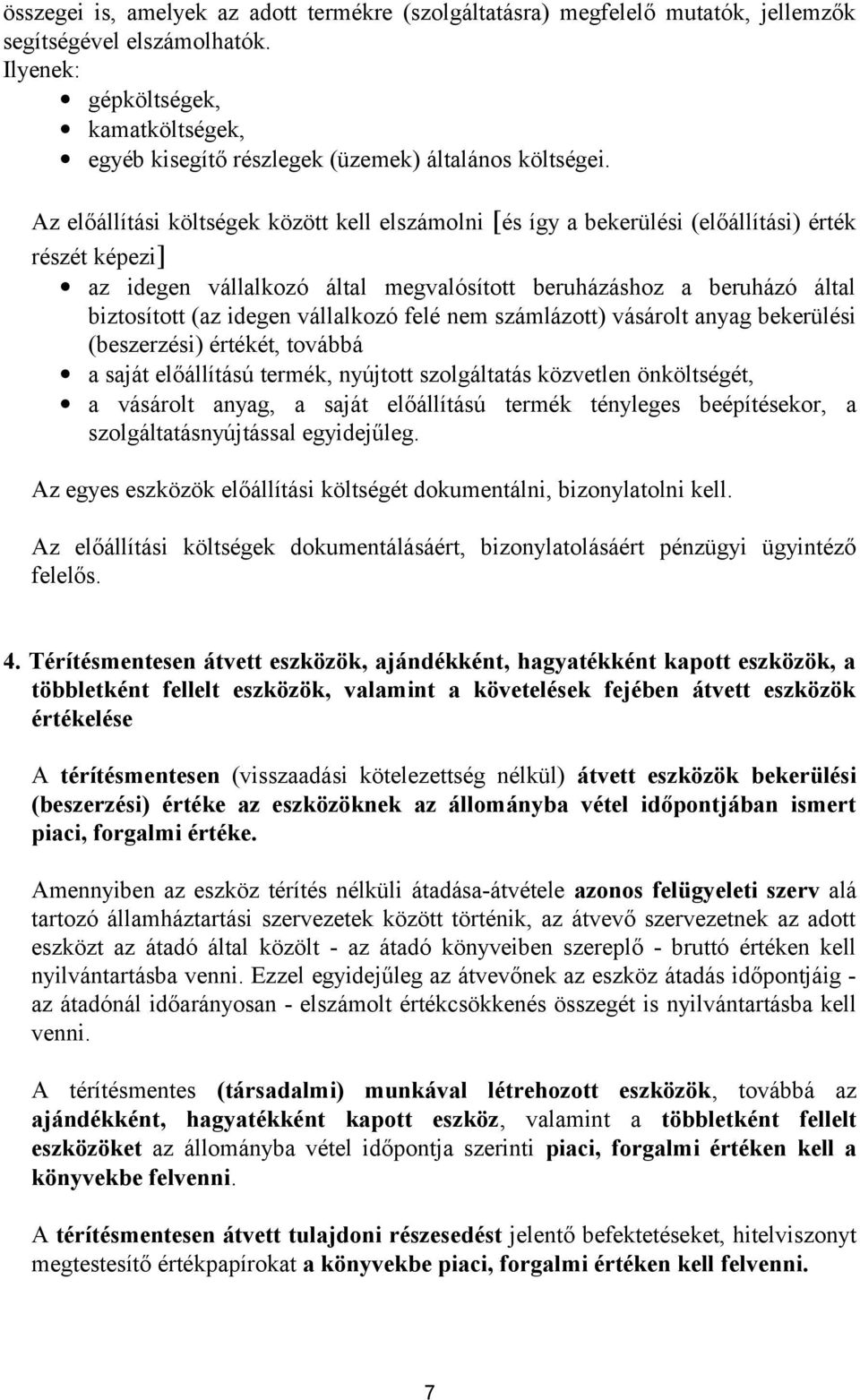 Az előállítási költségek között kell elszámolni [és így a bekerülési (előállítási) érték részét képezi] az idegen vállalkozó által megvalósított beruházáshoz a beruházó által biztosított (az idegen