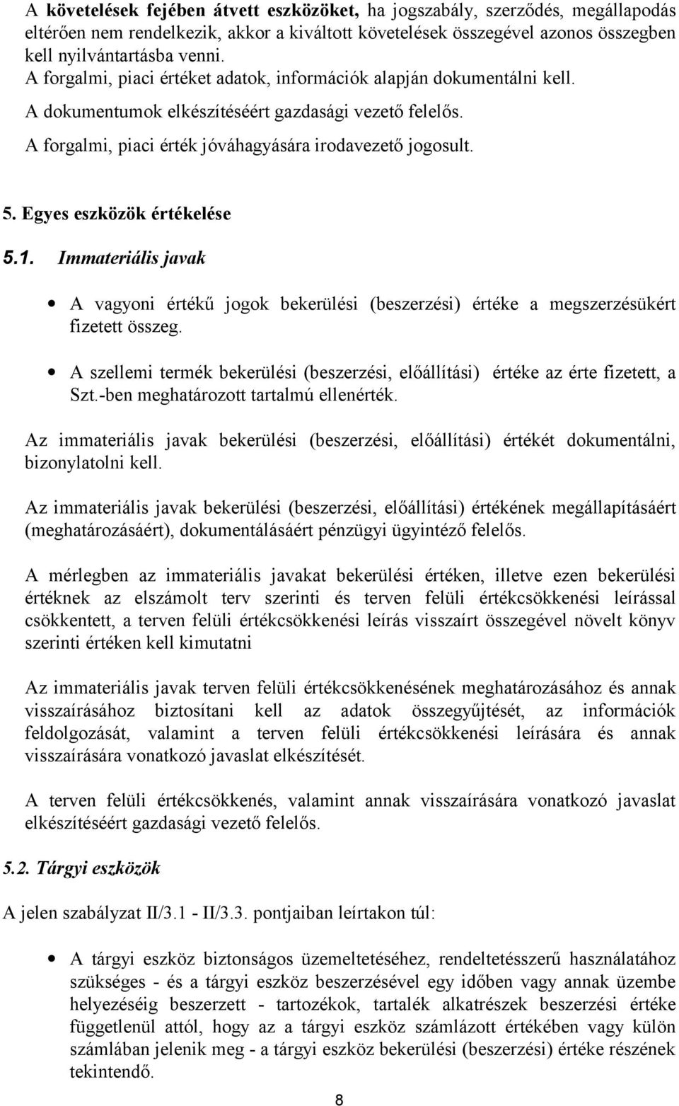 Egyes eszközök értékelése 5.1. Immateriális javak A vagyoni értékű jogok bekerülési (beszerzési) értéke a megszerzésükért fizetett összeg.
