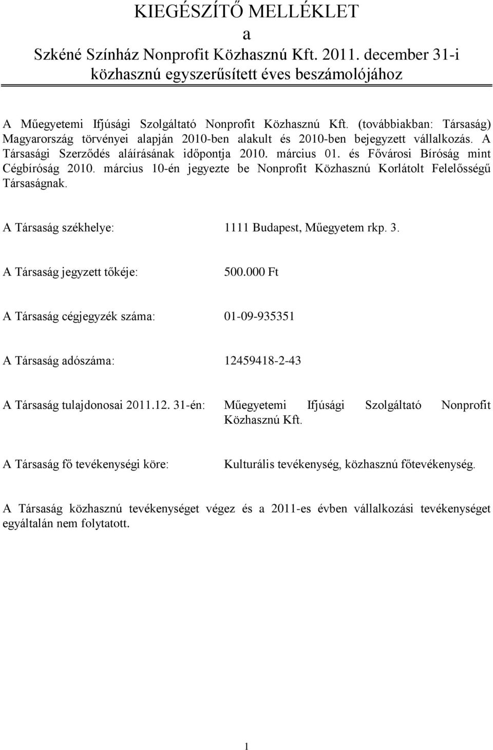 és Fővárosi Bíróság mint Cégbíróság 2010. március 10-én jegyezte be Nonprofit Közhasznú Korlátolt Felelősségű Társaságnak. A Társaság székhelye: 1111 Budapest, Műegyetem rkp. 3.