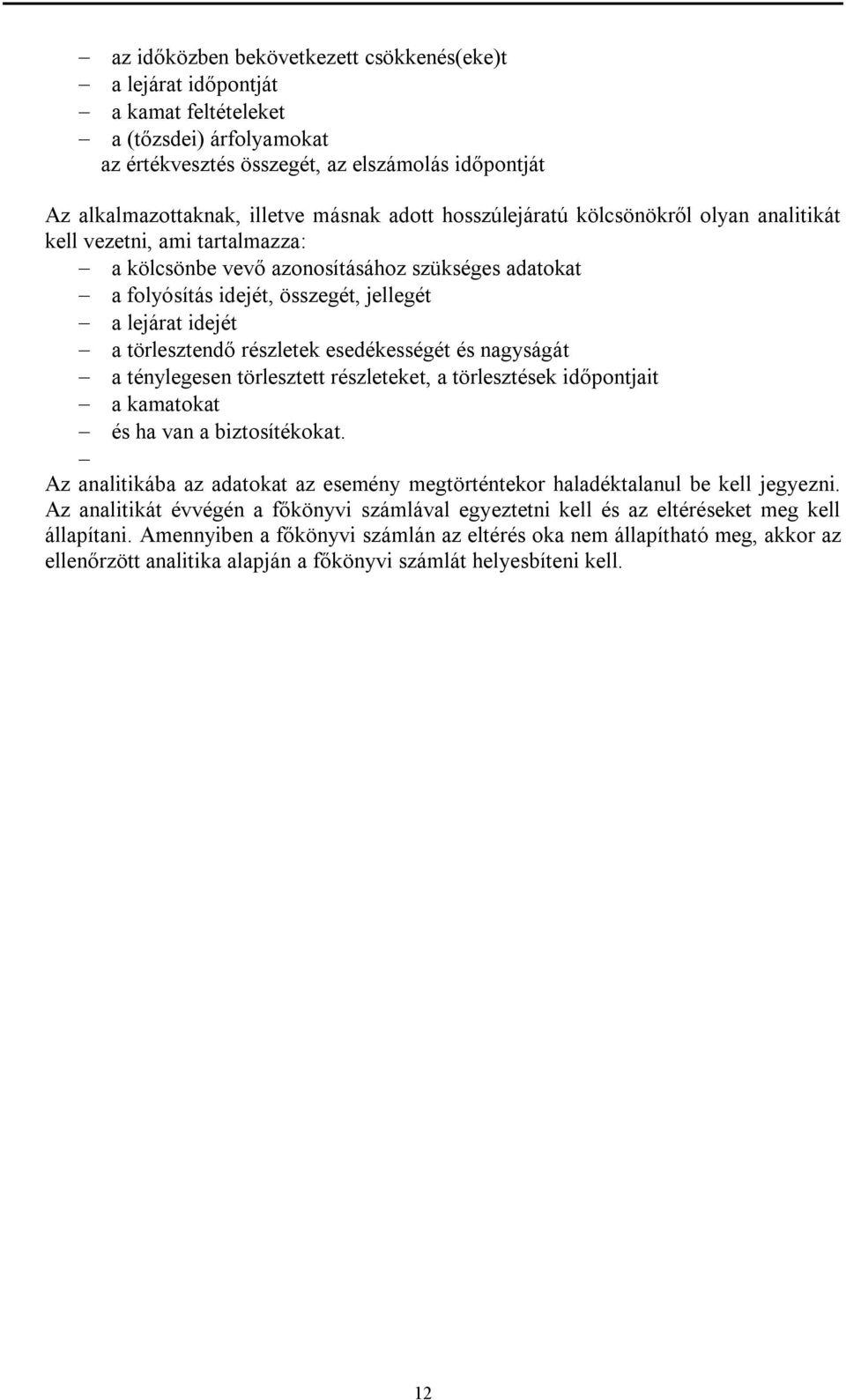 törlesztendő részletek esedékességét és nagyságát a ténylegesen törlesztett részleteket, a törlesztések időpontjait a kamatokat és ha van a biztosítékokat.