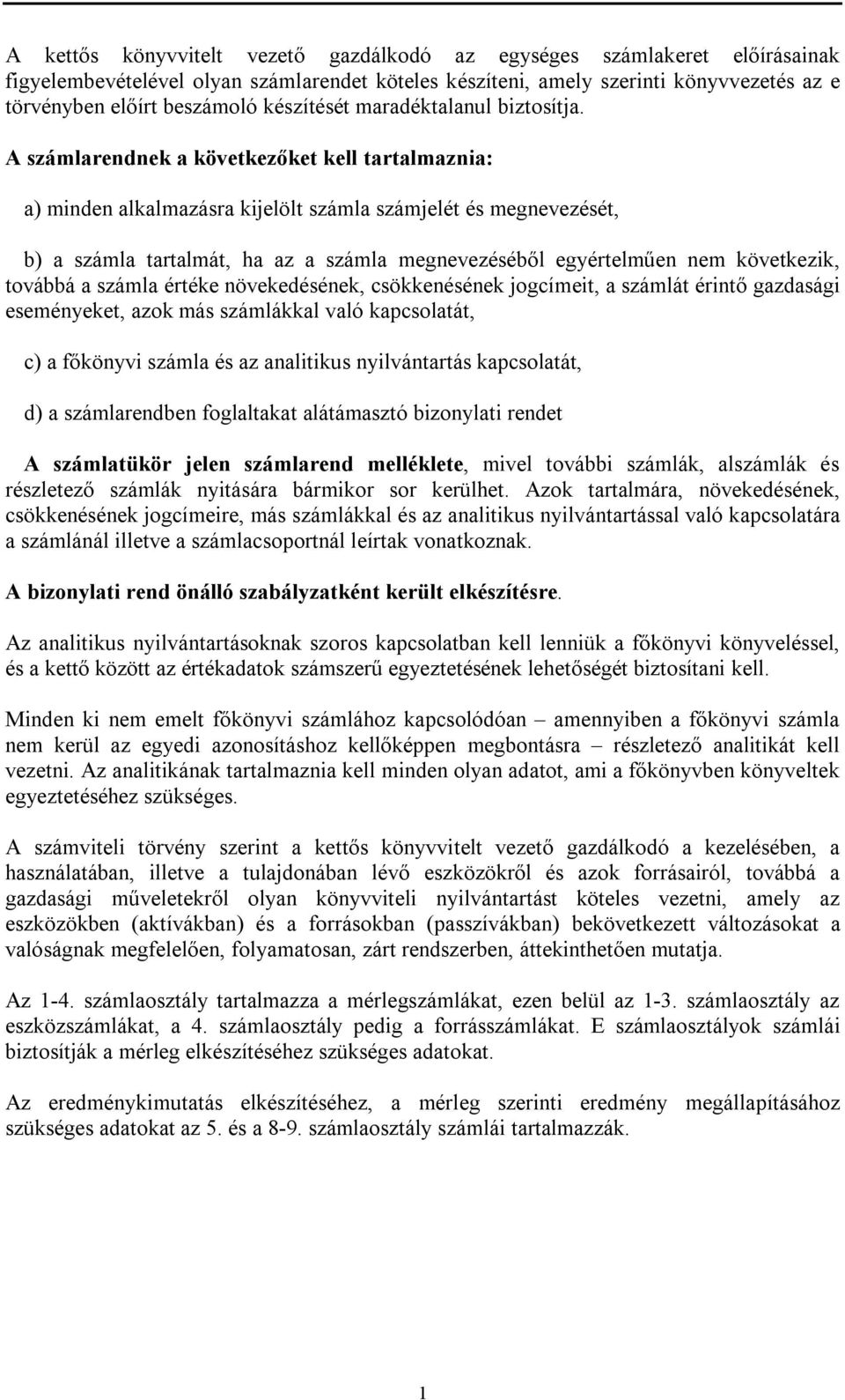 A számlarendnek a következőket kell tartalmaznia: a) minden alkalmazásra kijelölt számla számjelét és megnevezését, b) a számla tartalmát, ha az a számla megnevezéséből egyértelműen nem következik,