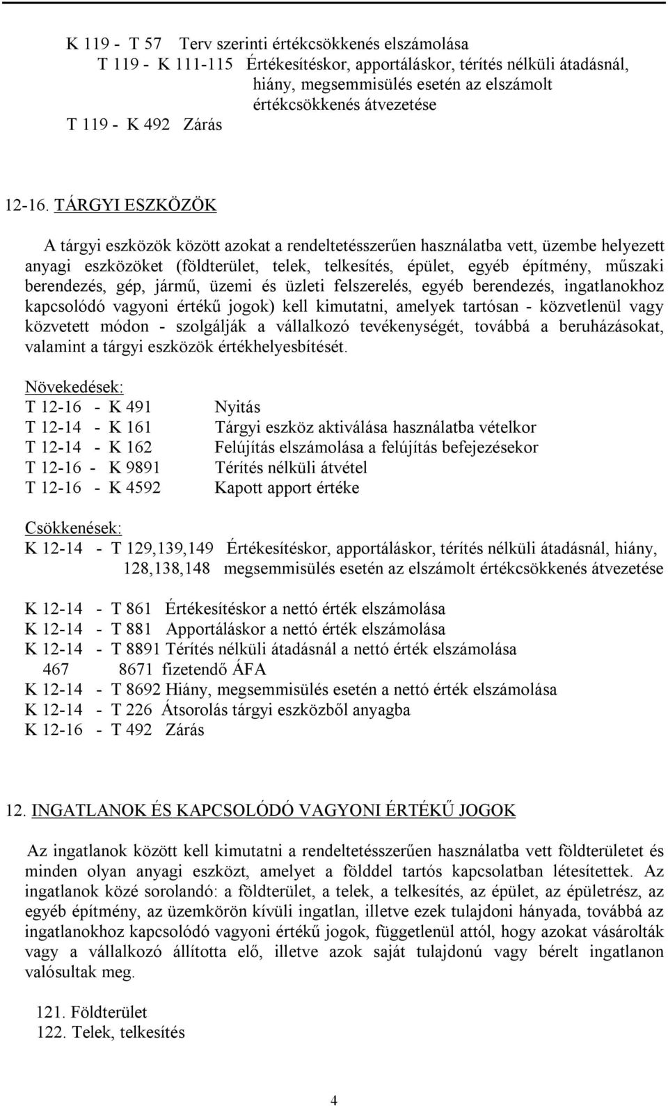 TÁRGYI ESZKÖZÖK A tárgyi eszközök között azokat a rendeltetésszerűen használatba vett, üzembe helyezett anyagi eszközöket (földterület, telek, telkesítés, épület, egyéb építmény, műszaki berendezés,