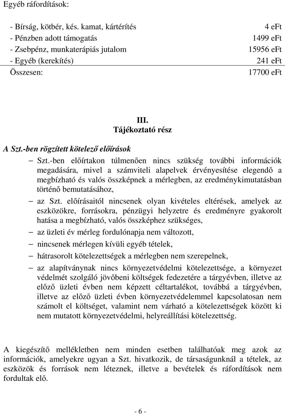 -ben előírtakon túlmenően nincs szükség további információk megadására, mivel a számviteli alapelvek érvényesítése elegendő a megbízható és valós összképnek a mérlegben, az eredménykimutatásban