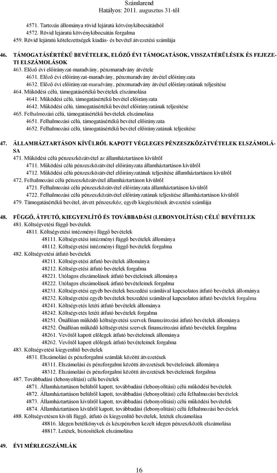 Előző évi előirányzat-maradvány, pénzmaradvány átvétel előirányzata 4632. Előző évi előirányzat-maradvány, pénzmaradvány átvétel előirányzatának teljesítése 464.