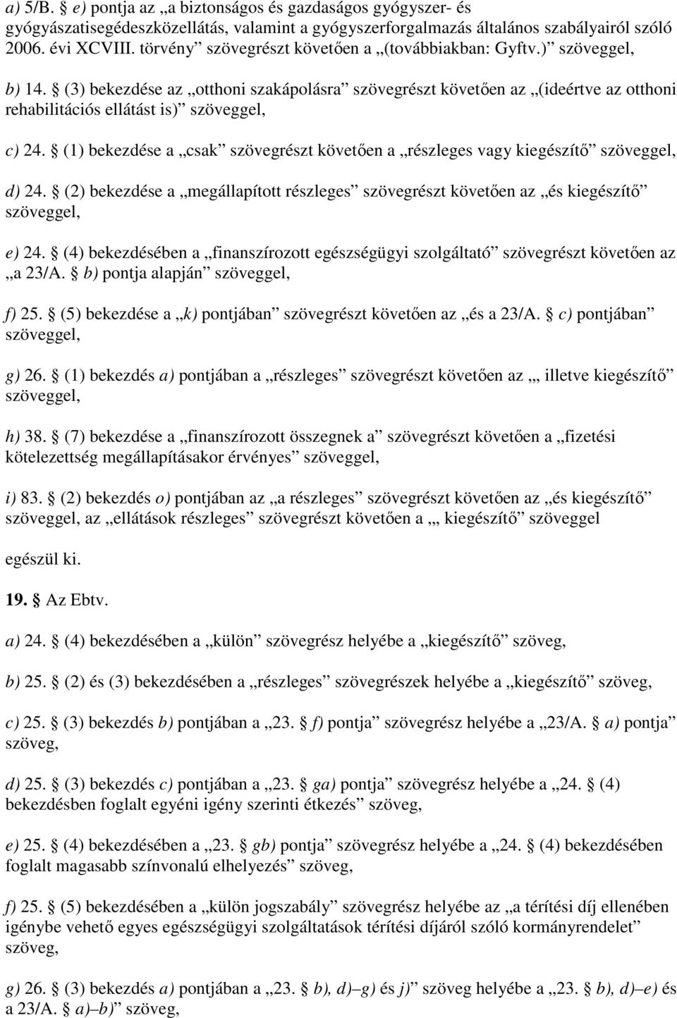 (1) bekezdése a csak szövegrészt követıen a részleges vagy kiegészítı szöveggel, d) 24. (2) bekezdése a megállapított részleges szövegrészt követıen az és kiegészítı szöveggel, e) 24.