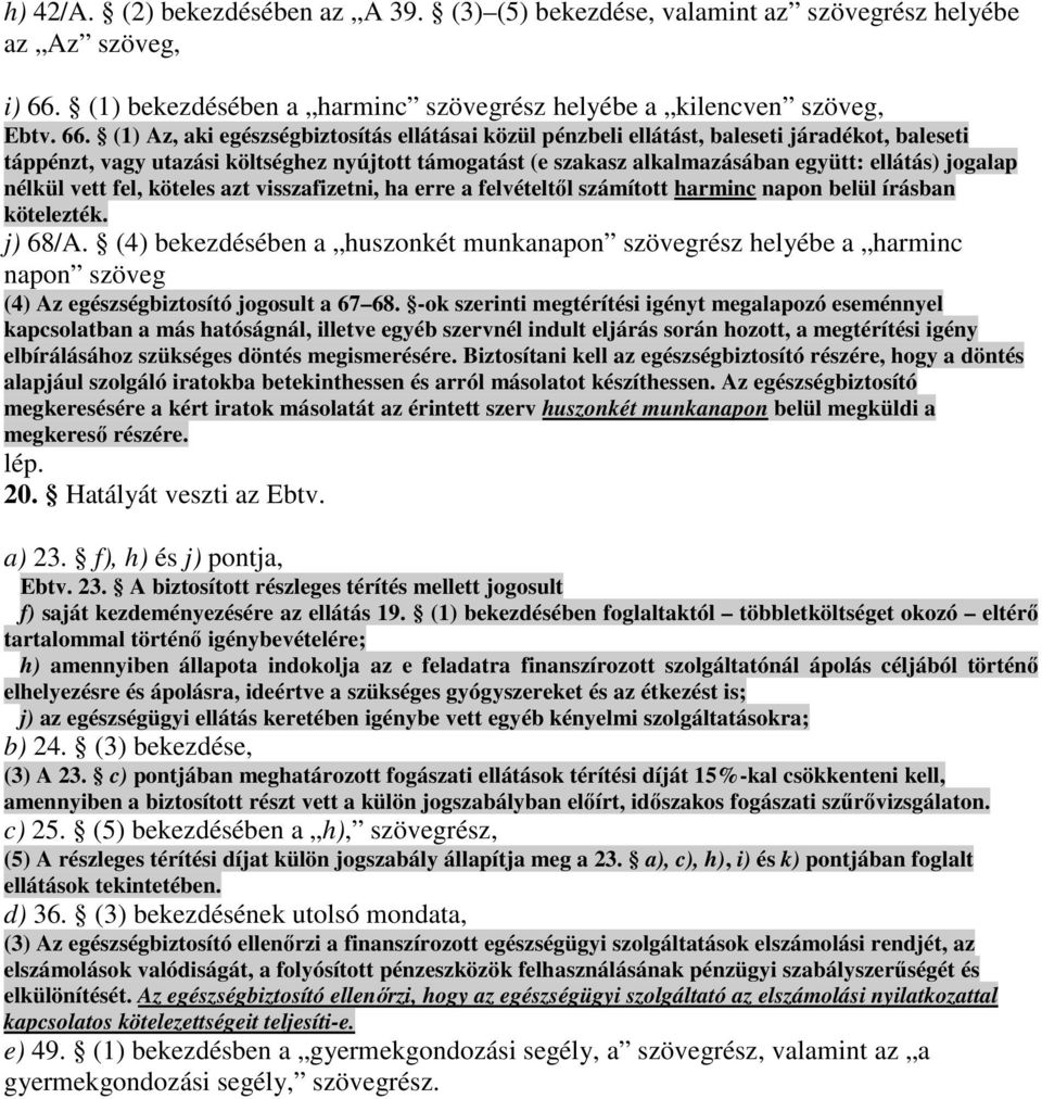 (1) Az, aki egészségbiztosítás ellátásai közül pénzbeli ellátást, baleseti járadékot, baleseti táppénzt, vagy utazási költséghez nyújtott támogatást (e szakasz alkalmazásában együtt: ellátás) jogalap