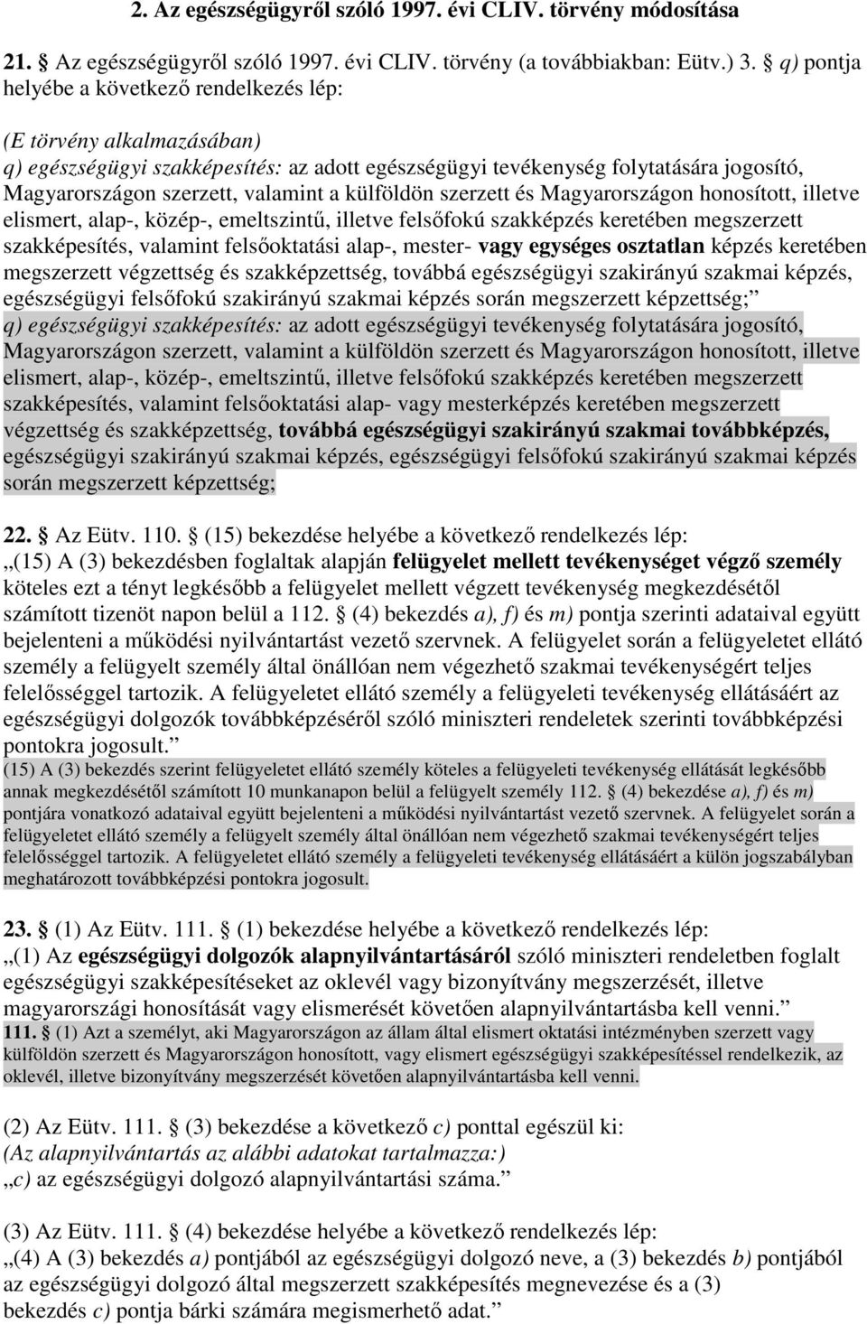 külföldön szerzett és Magyarországon honosított, illetve elismert, alap-, közép-, emeltszintő, illetve felsıfokú szakképzés keretében megszerzett szakképesítés, valamint felsıoktatási alap-, mester-