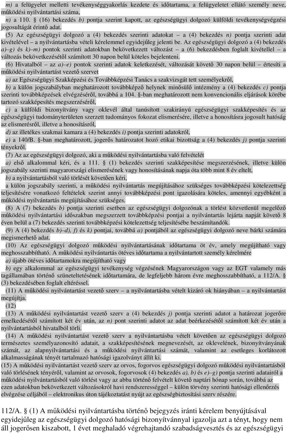 (5) Az egészségügyi dolgozó a (4) bekezdés szerinti adatokat a (4) bekezdés n) pontja szerinti adat kivételével a nyilvántartásba vételi kérelemmel egyidejőleg jelenti be.