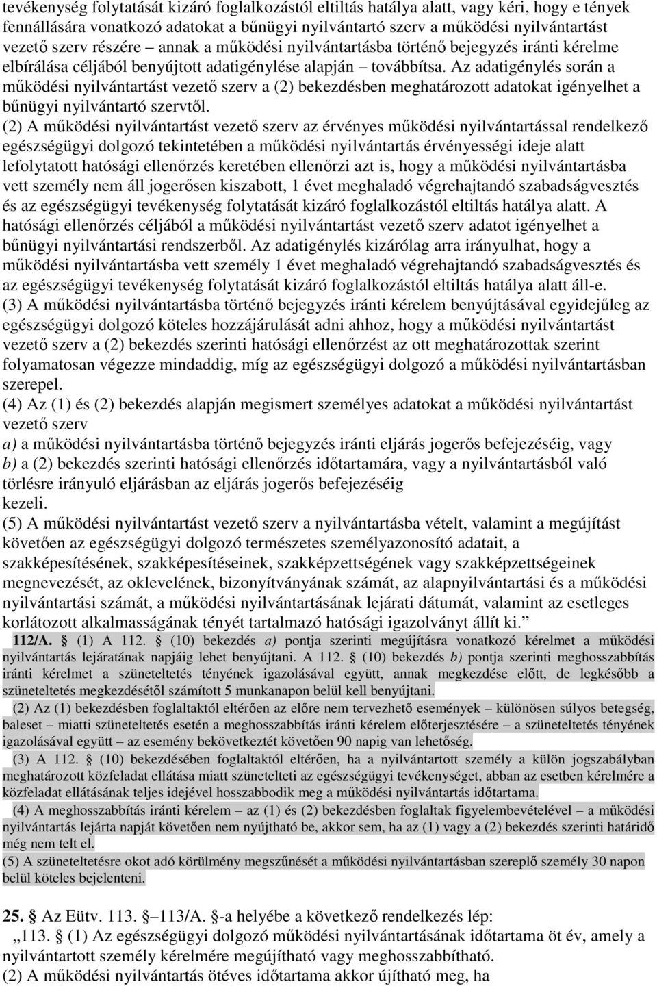 Az adatigénylés során a mőködési nyilvántartást vezetı szerv a (2) bekezdésben meghatározott adatokat igényelhet a bőnügyi nyilvántartó szervtıl.