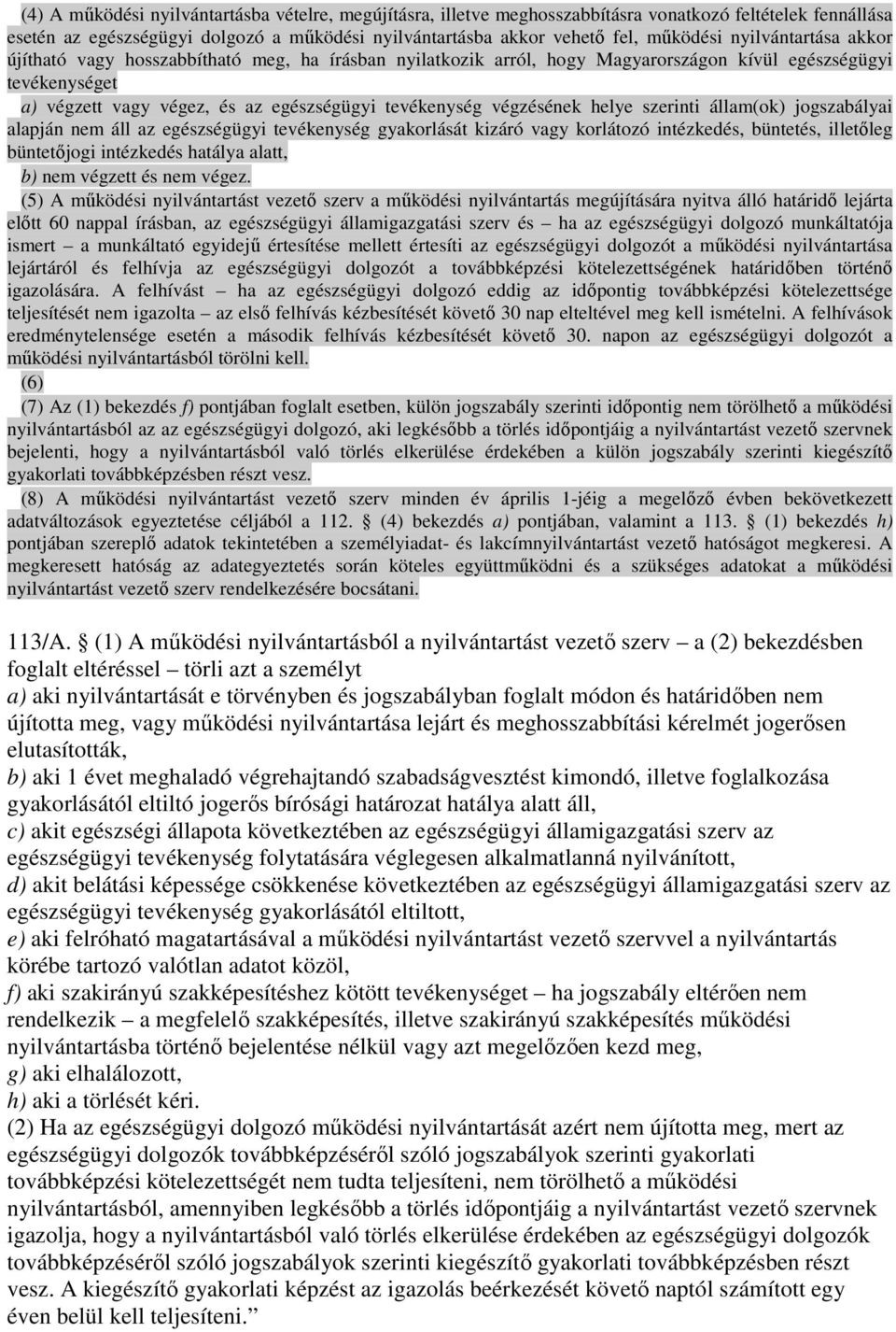 végzésének helye szerinti állam(ok) jogszabályai alapján nem áll az egészségügyi tevékenység gyakorlását kizáró vagy korlátozó intézkedés, büntetés, illetıleg büntetıjogi intézkedés hatálya alatt, b)